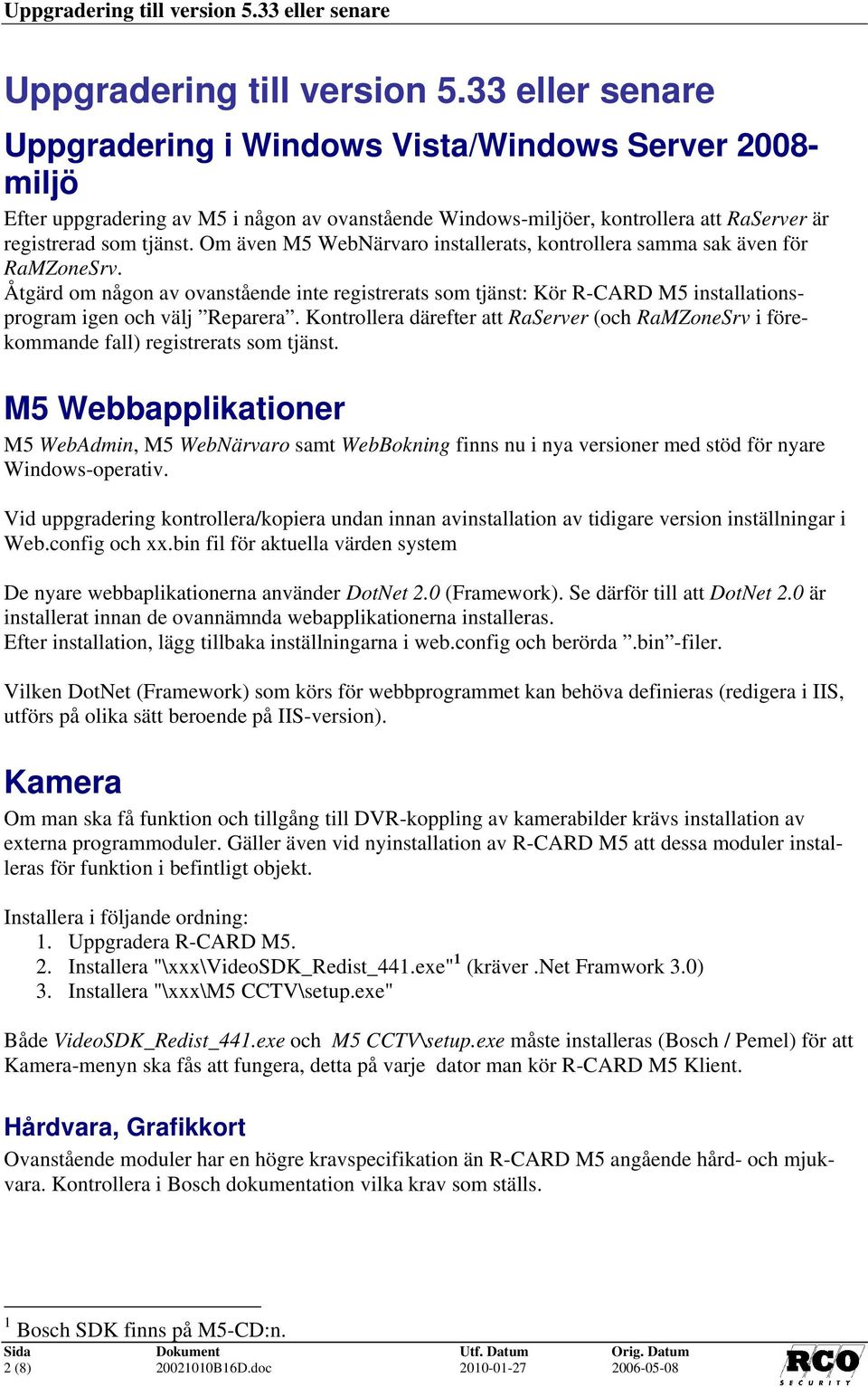 Om även M5 WebNärvaro installerats, kontrollera samma sak även för RaMZoneSrv. Åtgärd om någon av ovanstående inte registrerats som tjänst: Kör R-CARD M5 installationsprogram igen och välj Reparera.