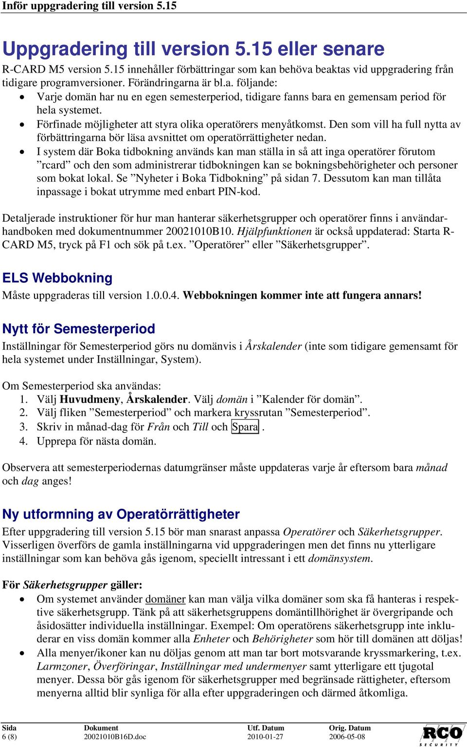 Den som vill ha full nytta av förbättringarna bör läsa avsnittet om operatörrättigheter nedan.