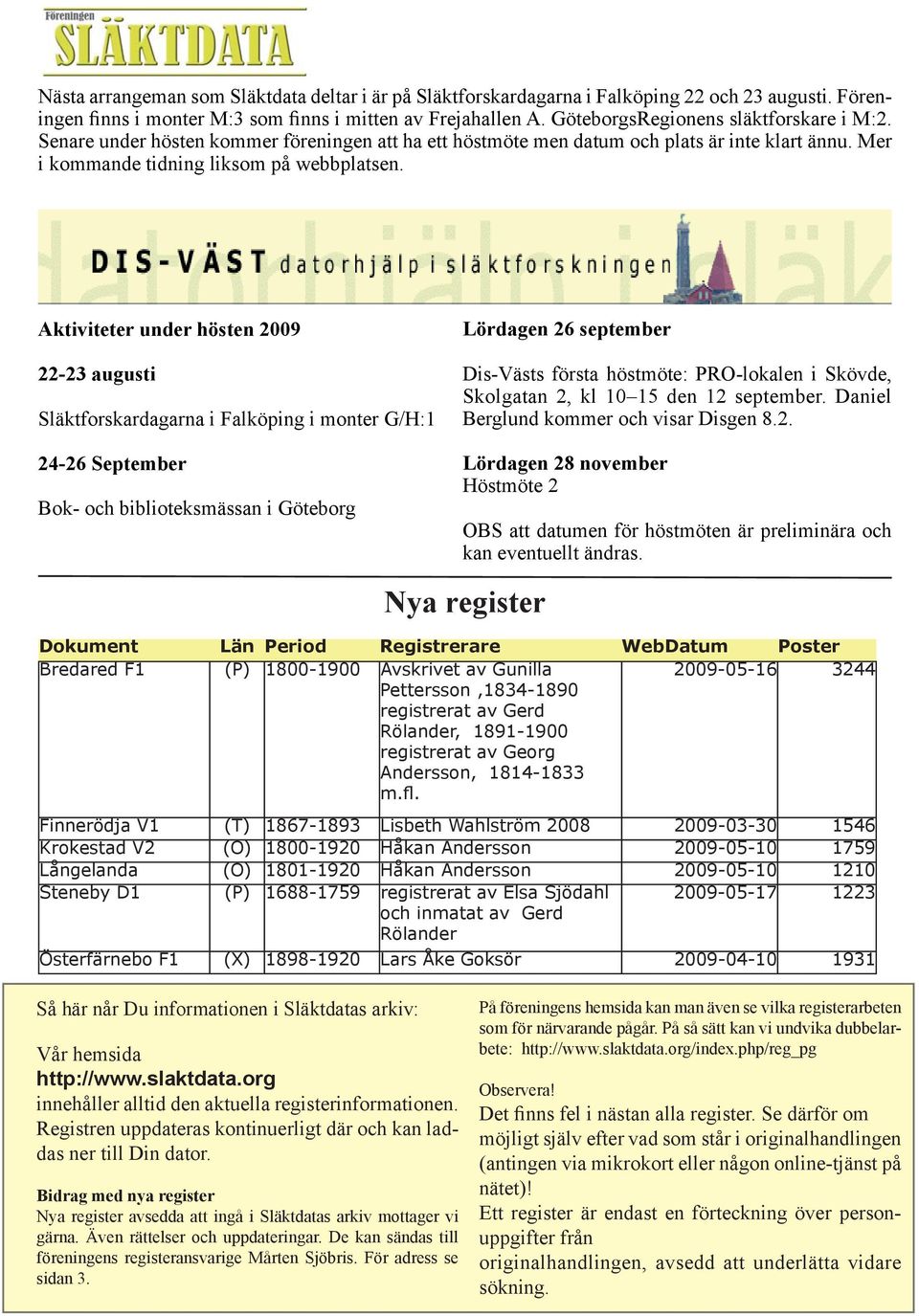 Aktiviteter under hösten 2009 22-23 augusti Släktforskardagarna i Falköping i monter G/H:1 Lördagen 26 september Dis-Västs första höstmöte: PRO-lokalen i Skövde, Skolgatan 2, kl 10 15 den 12