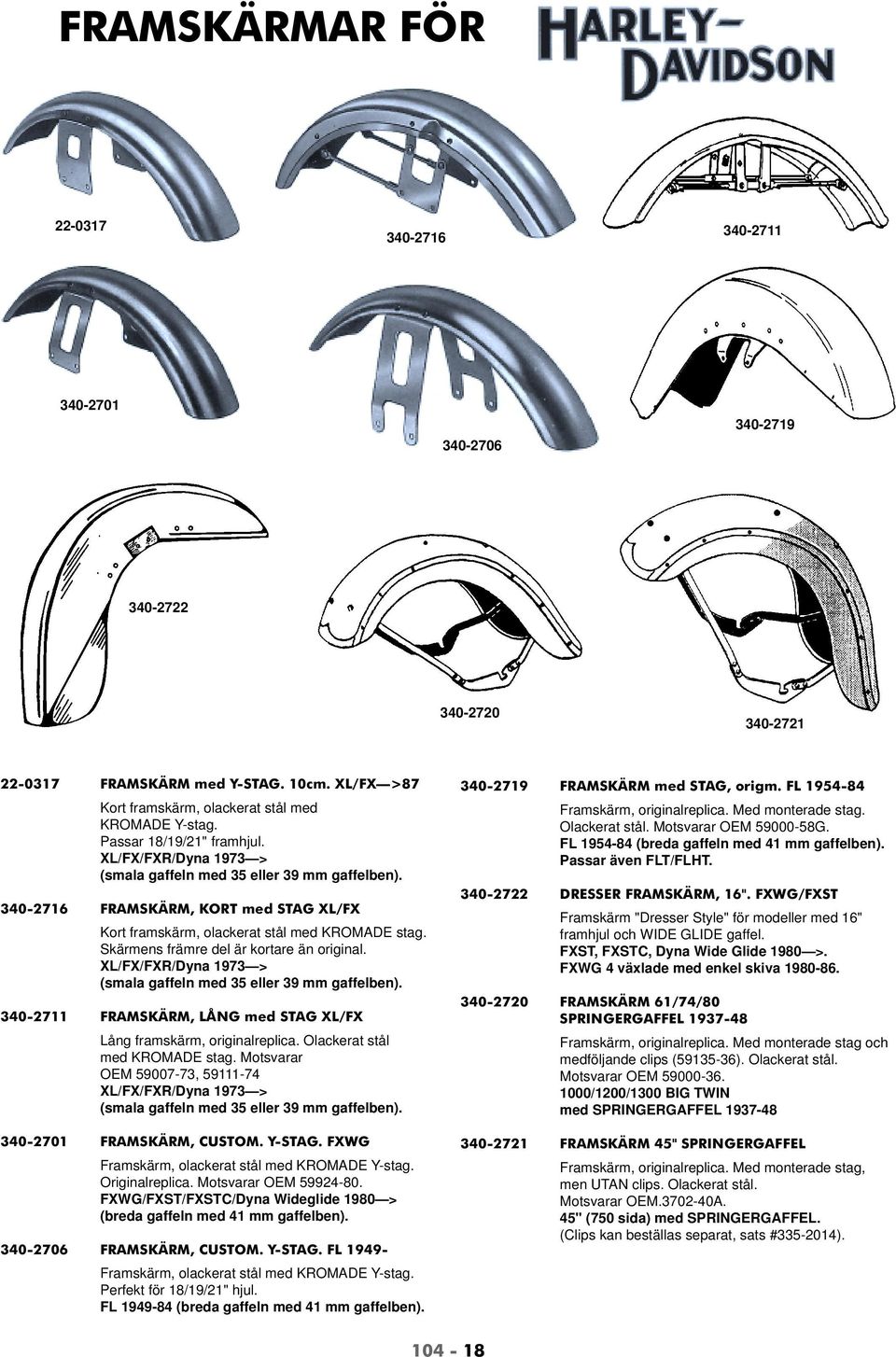 Skärmens främre del är kortare än original. XL/FX/FXR/Dyna 1973 > (smala gaffeln med 35 eller 39 mm gaffelben). 340-2711 FRAMSKÄRM, LÅNG med STAG XL/FX Lång framskärm, originalreplica.