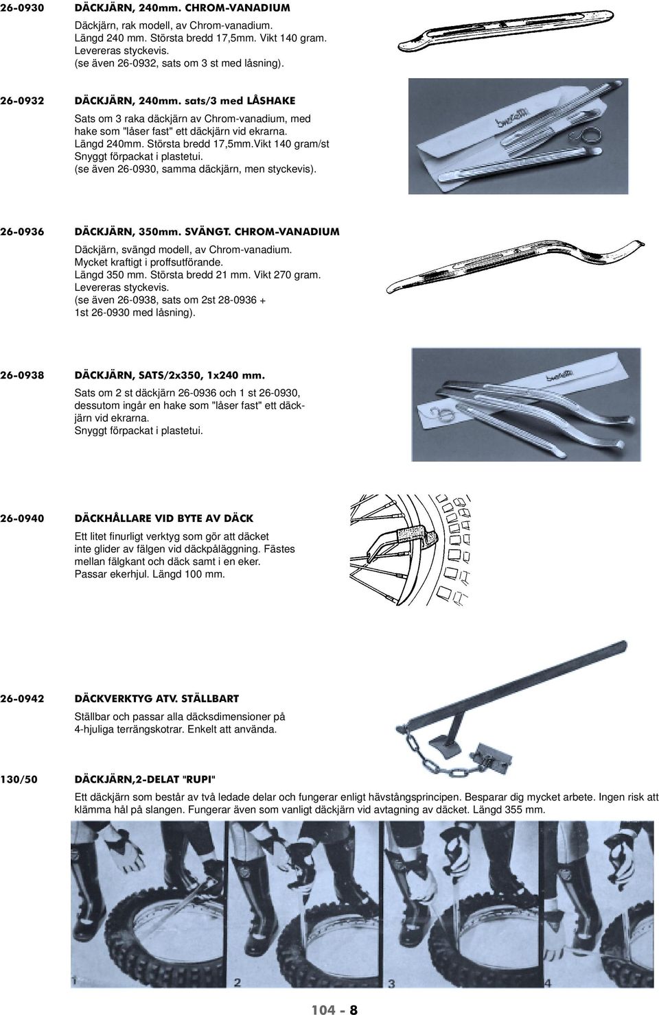 Vikt 140 gram/st Snyggt förpackat i plastetui. (se även 26-0930, samma däckjärn, men styckevis). 26-0936 DÄCKJÄRN, 350mm. SVÄNGT. CHROM-VANADIUM Däckjärn, svängd modell, av Chrom-vanadium.