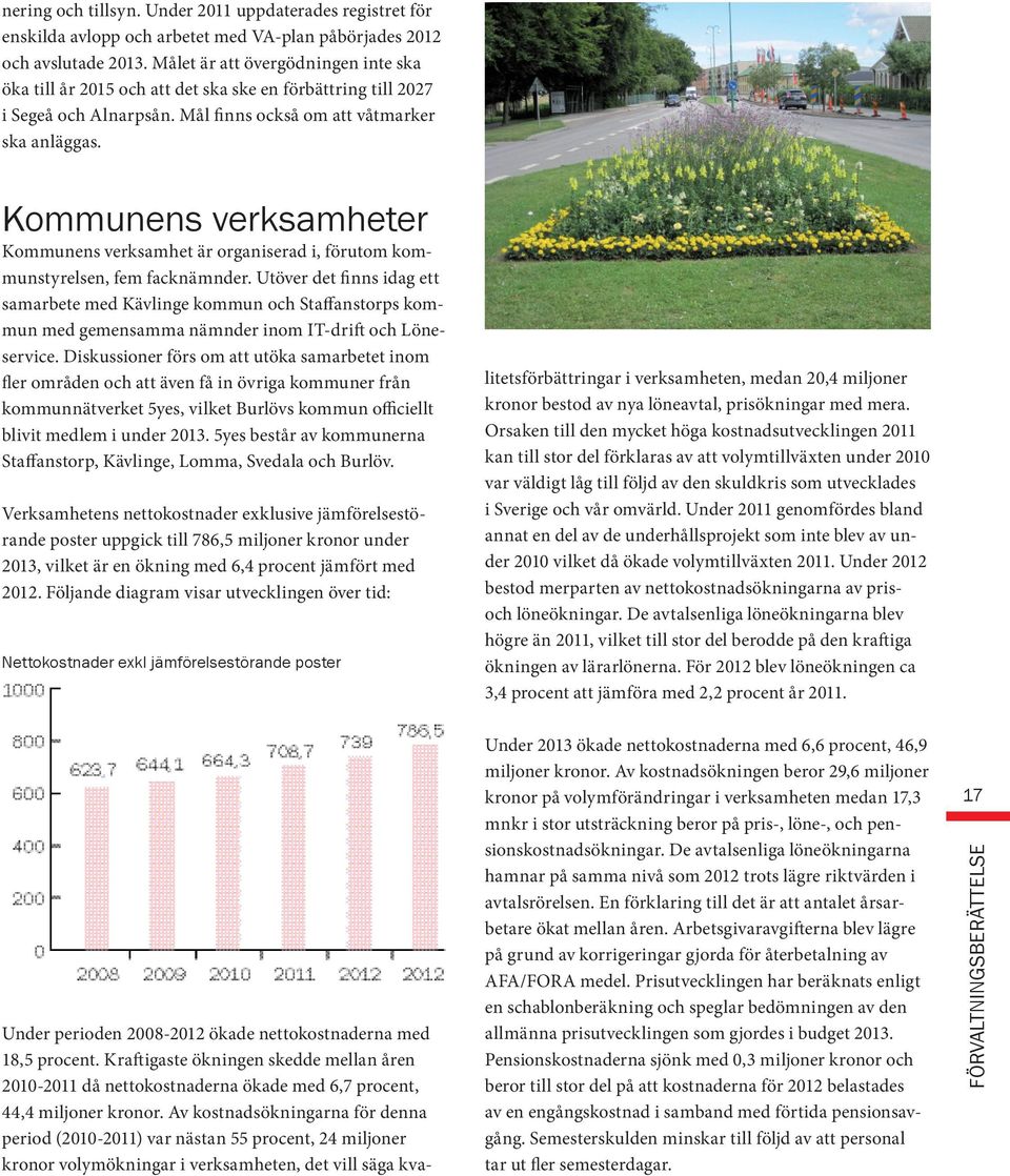 Kommunens verksamheter Kommunens verksamhet är organiserad i, förutom kommunstyrelsen, fem facknämnder.