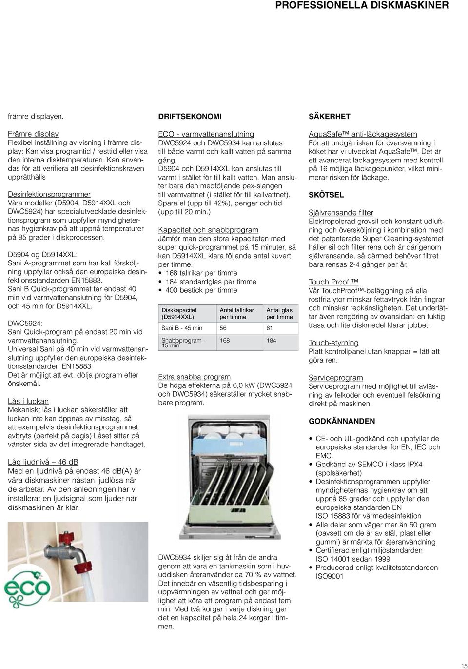 Kan användas för att verifiera att desinfektionskraven upprätthålls Desinfektionsprogrammer Våra modeller (D5904, D5914XXL och DWC5924) har specialutvecklade desinfektionsprogram som uppfyller