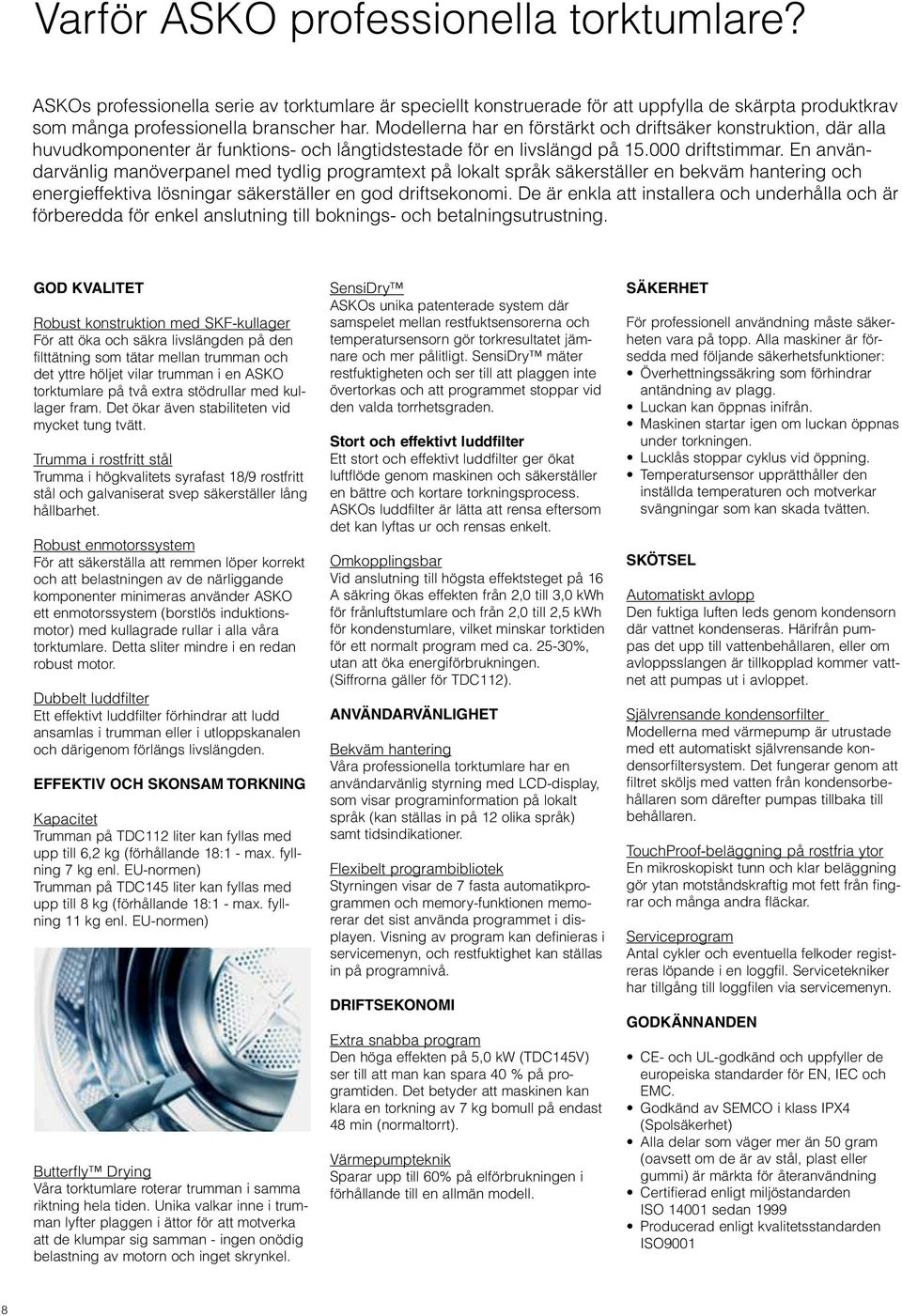 En användarvänlig manöverpanel med tydlig programtext på lokalt språk säkerställer en bekväm hantering och energieffektiva lösningar säkerställer en god driftsekonomi.