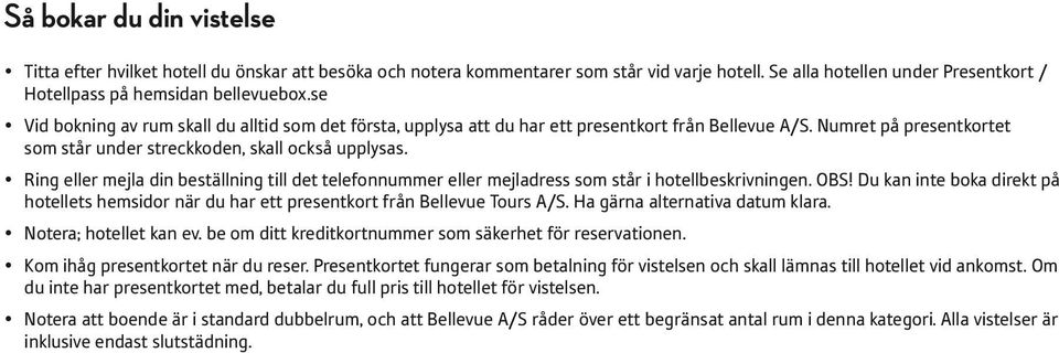 Ring eller mejla din beställning till det telefonnummer eller mejladress som står i hotellbeskrivningen. OBS!