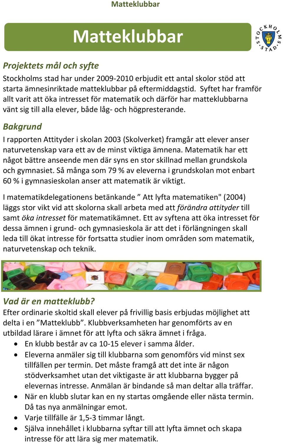 Bakgrund I rapporten Attityder i skolan 2003 (Skolverket) framgår att elever anser naturvetenskap vara ett av de minst viktiga ämnena.