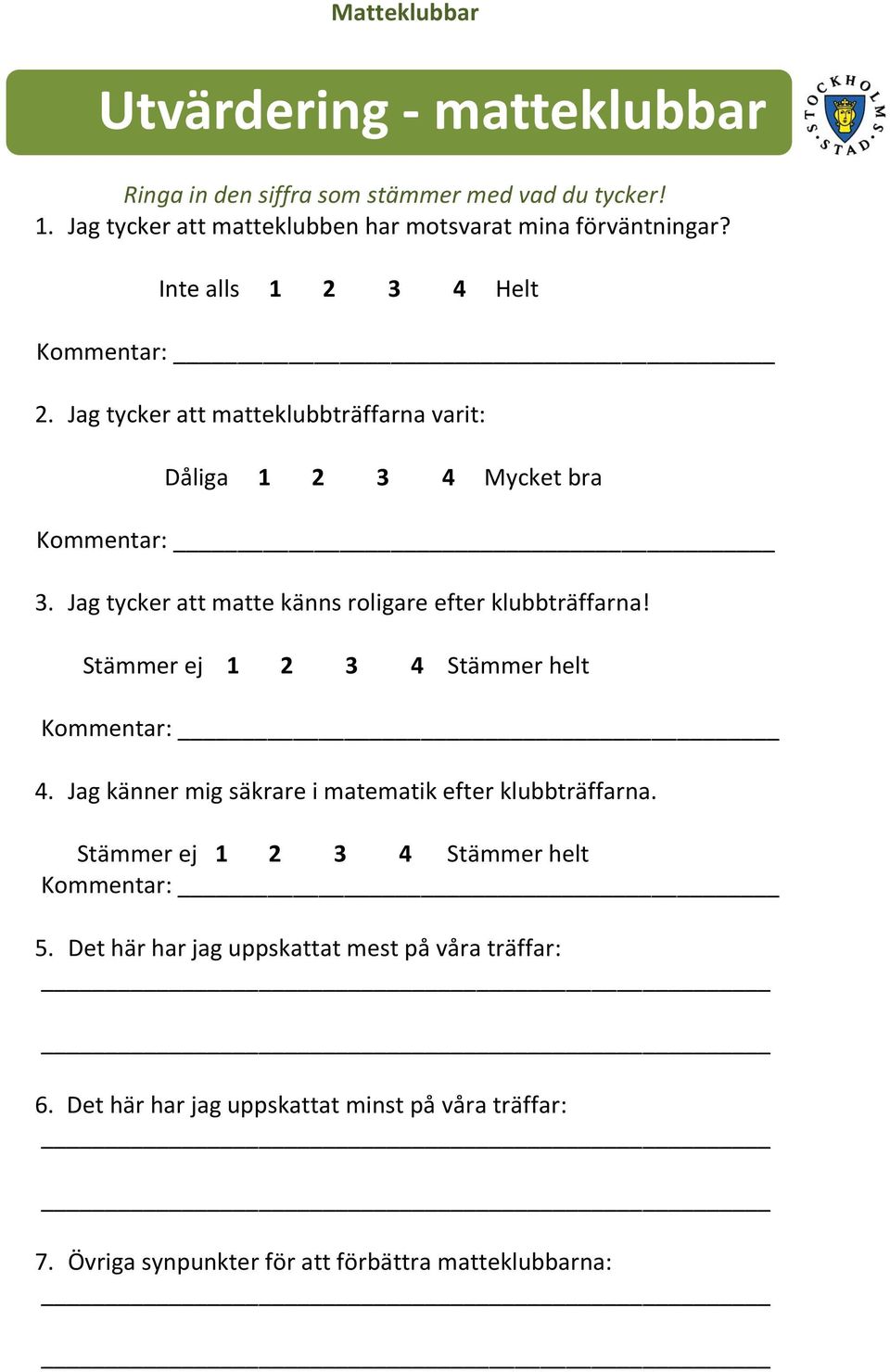 Jag tycker att matte känns roligare efter klubbträffarna! Stämmer ej 1 2 3 4 Stämmer helt Kommentar: 4.