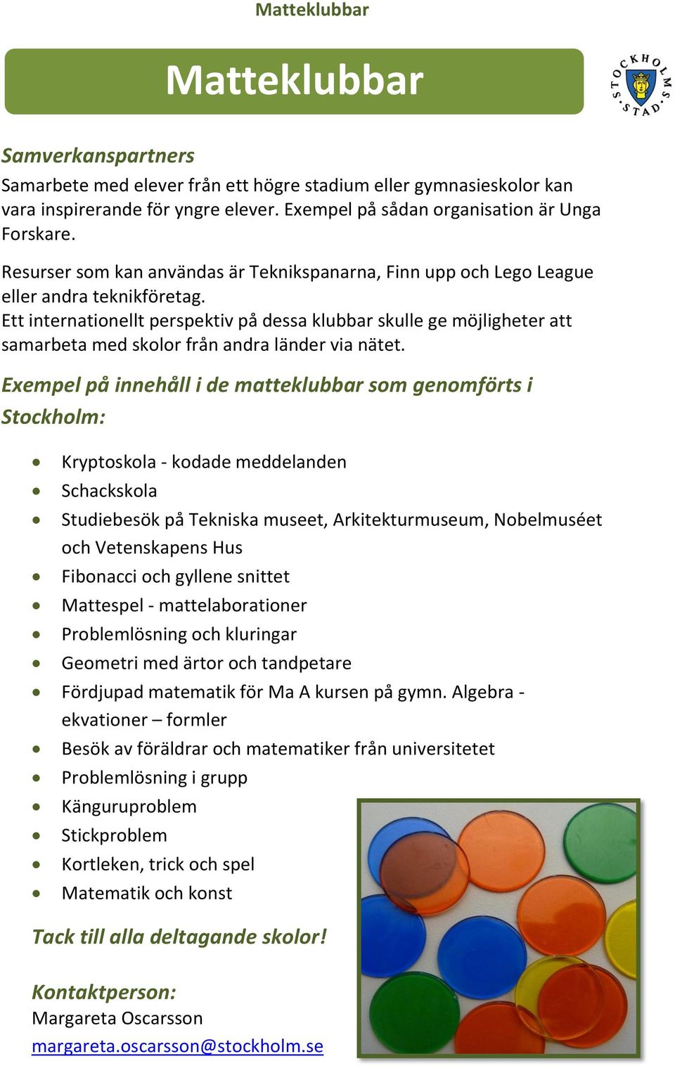 Ett internationellt perspektiv på dessa klubbar skulle ge möjligheter att samarbeta med skolor från andra länder via nätet.