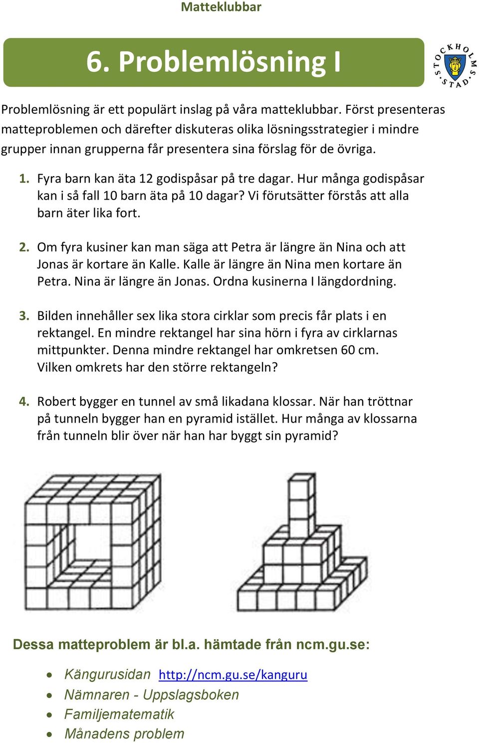 Fyra barn kan äta 12 godispåsar på tre dagar. Hur många godispåsar kan i så fall 10 barn äta på 10 dagar? Vi förutsätter förstås att alla barn äter lika fort. 2.