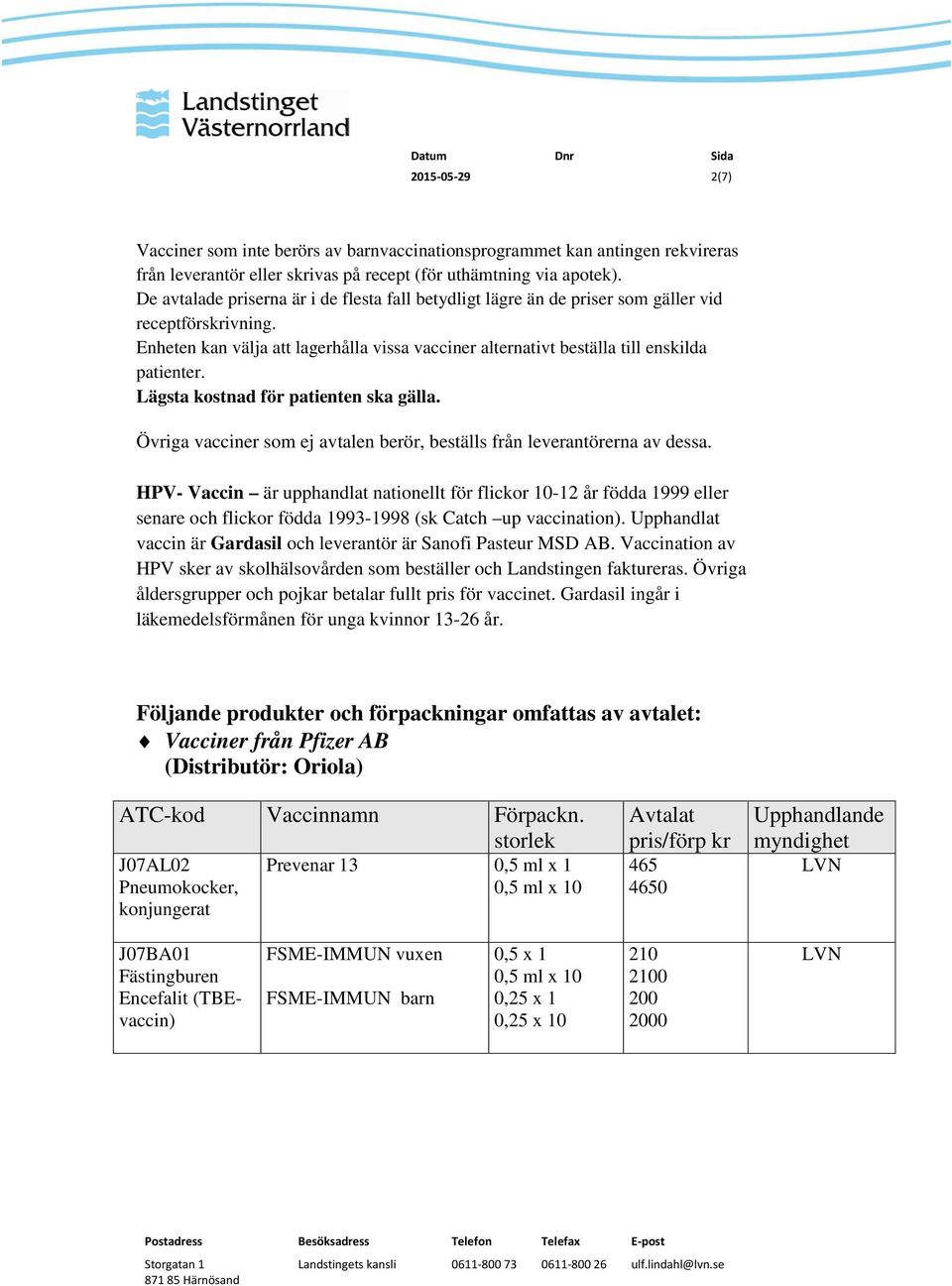 Lägsta kostnad för patienten ska gälla. Övriga vacciner som ej avtalen berör, beställs från leverantörerna av dessa.