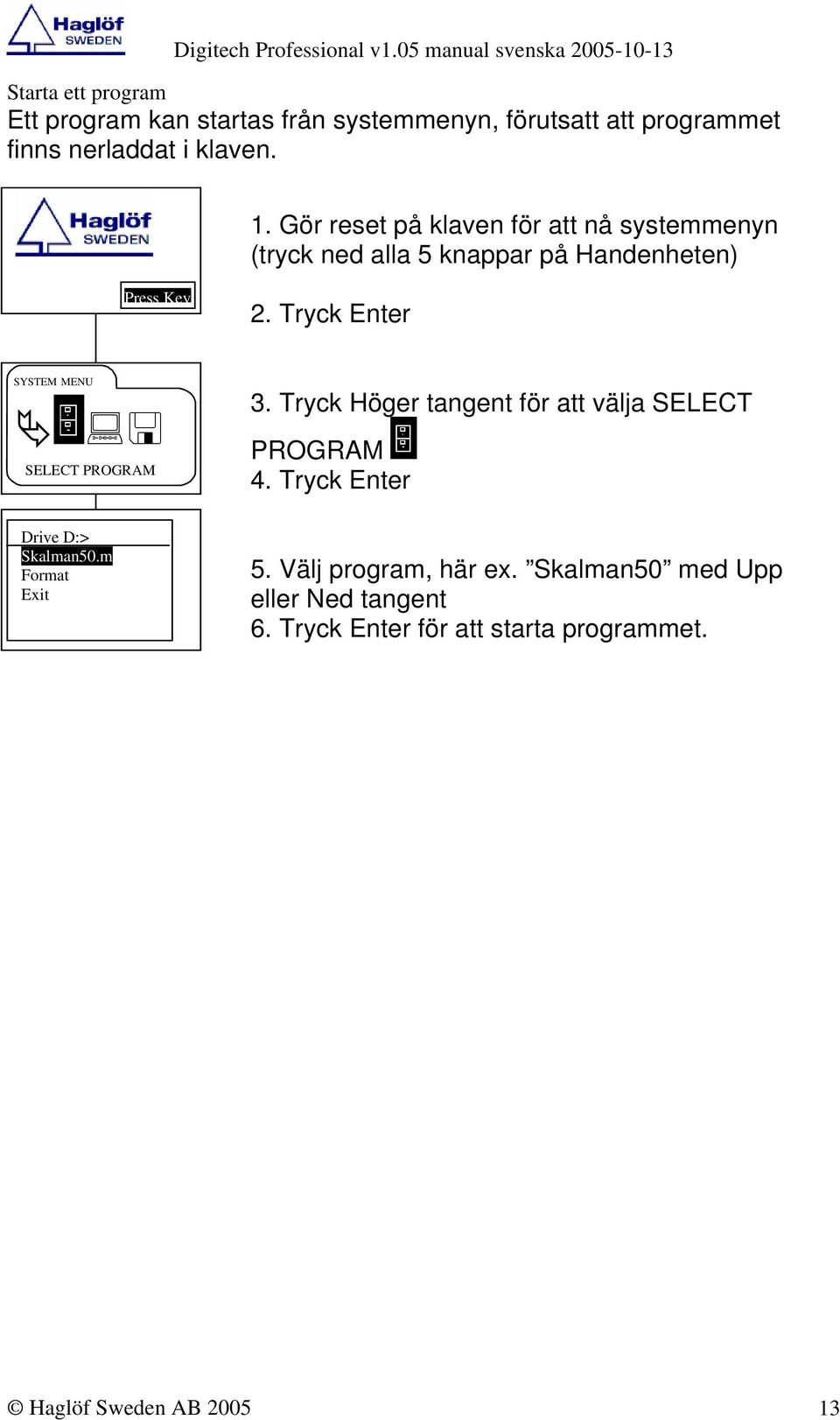 Tryck Enter SELECT PROGRAM Drive D:> Skalman50.m Format Exit 3. Tryck Höger tangent för att välja SELECT PROGRAM 4.