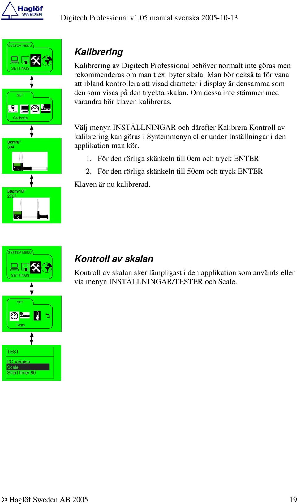 Calibrate 0cm/0" 334 50cm/18" 2767 Välj menyn INSTÄLLNINGAR och därefter Kalibrera Kontroll av kalibrering kan göras i Systemmenyn eller under Inställningar i den applikation man kör. 1.