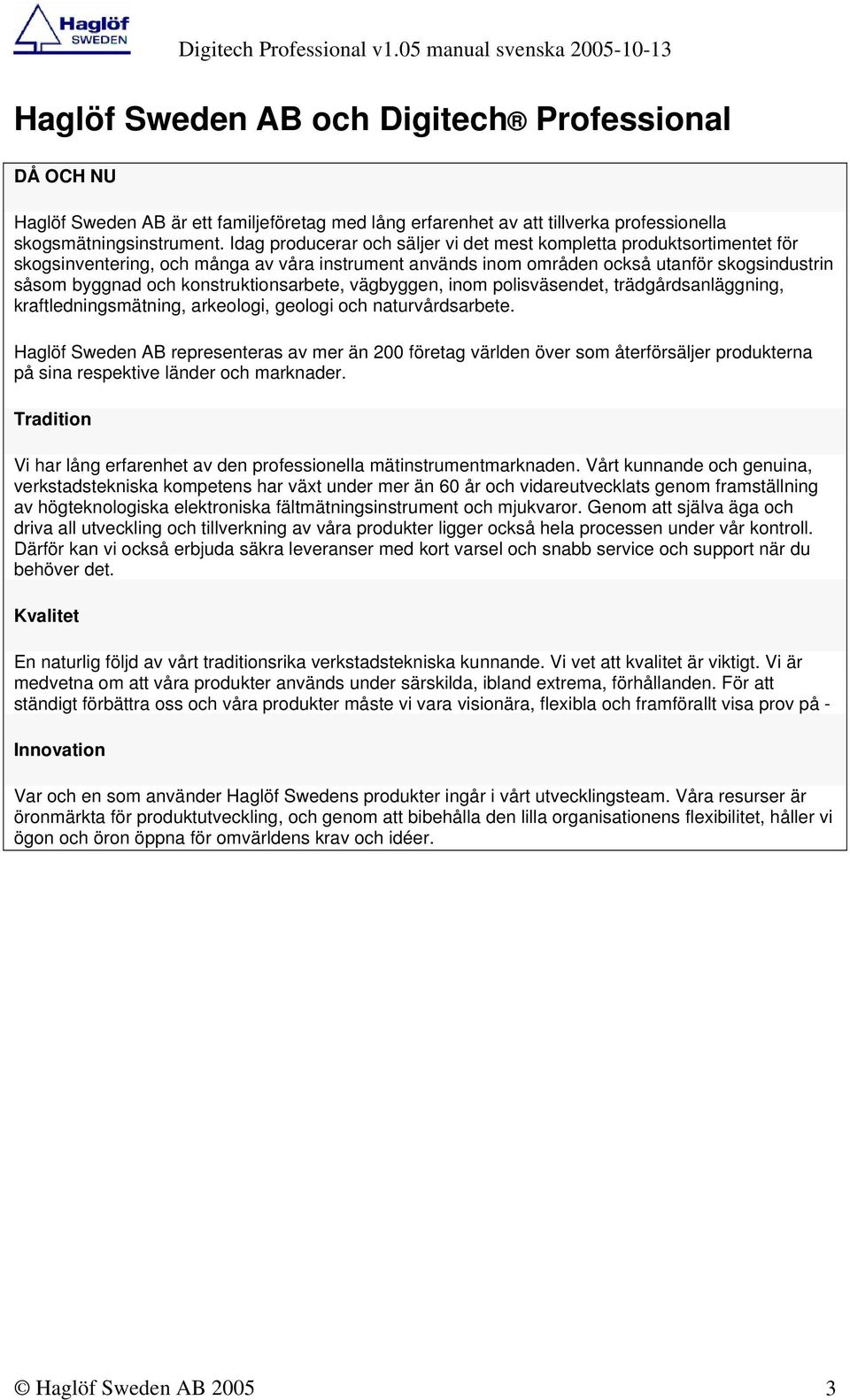 konstruktionsarbete, vägbyggen, inom polisväsendet, trädgårdsanläggning, kraftledningsmätning, arkeologi, geologi och naturvårdsarbete.