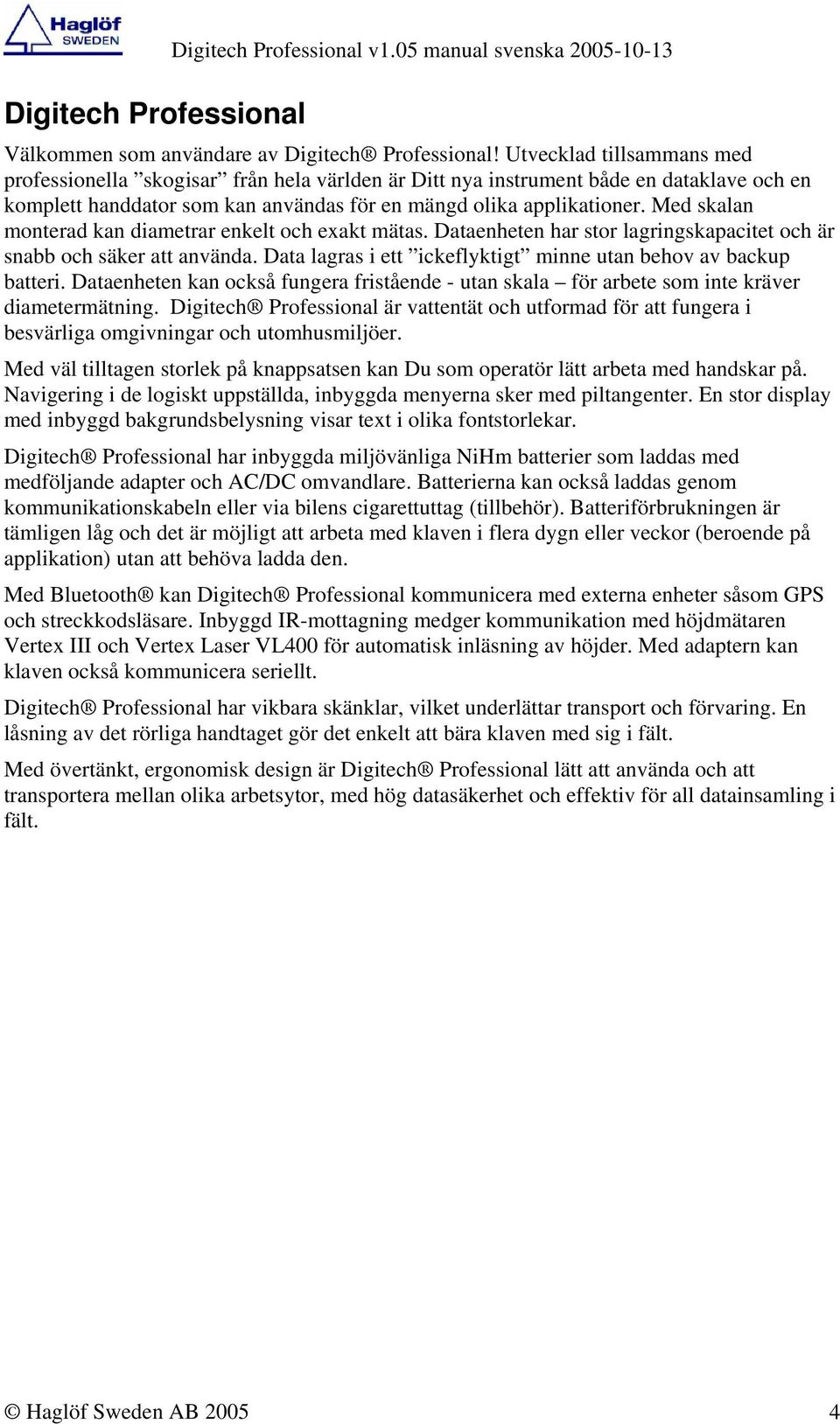 Med skalan monterad kan diametrar enkelt och exakt mätas. Dataenheten har stor lagringskapacitet och är snabb och säker att använda. Data lagras i ett ickeflyktigt minne utan behov av backup batteri.