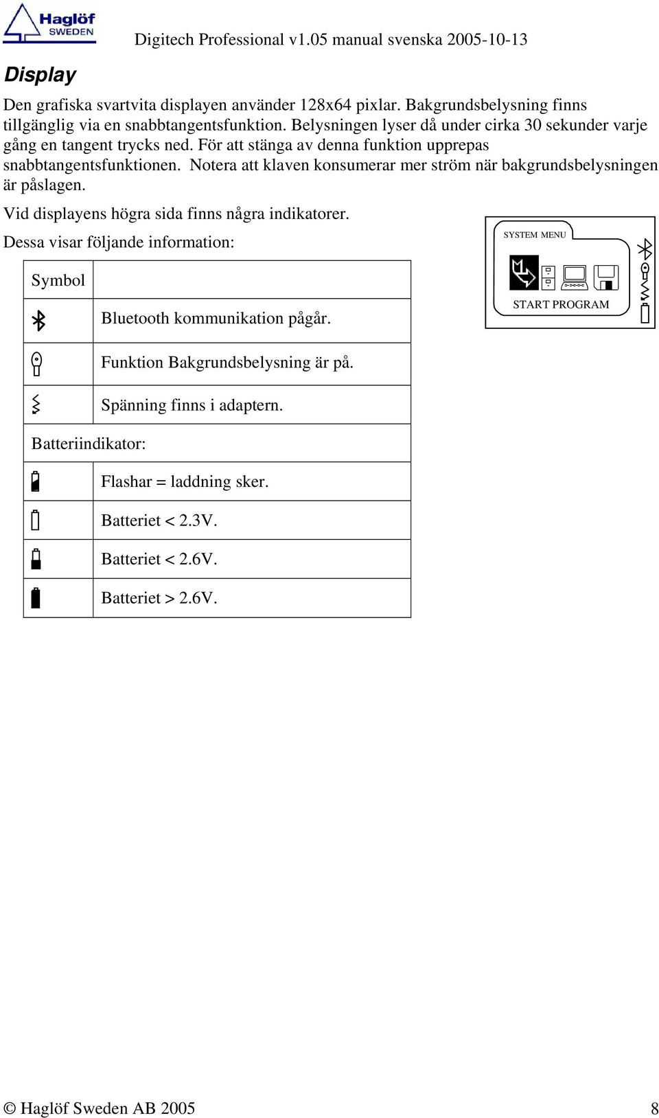 För att stänga av denna funktion upprepas snabbtangentsfunktionen. Notera att klaven konsumerar mer ström när bakgrundsbelysningen är påslagen.