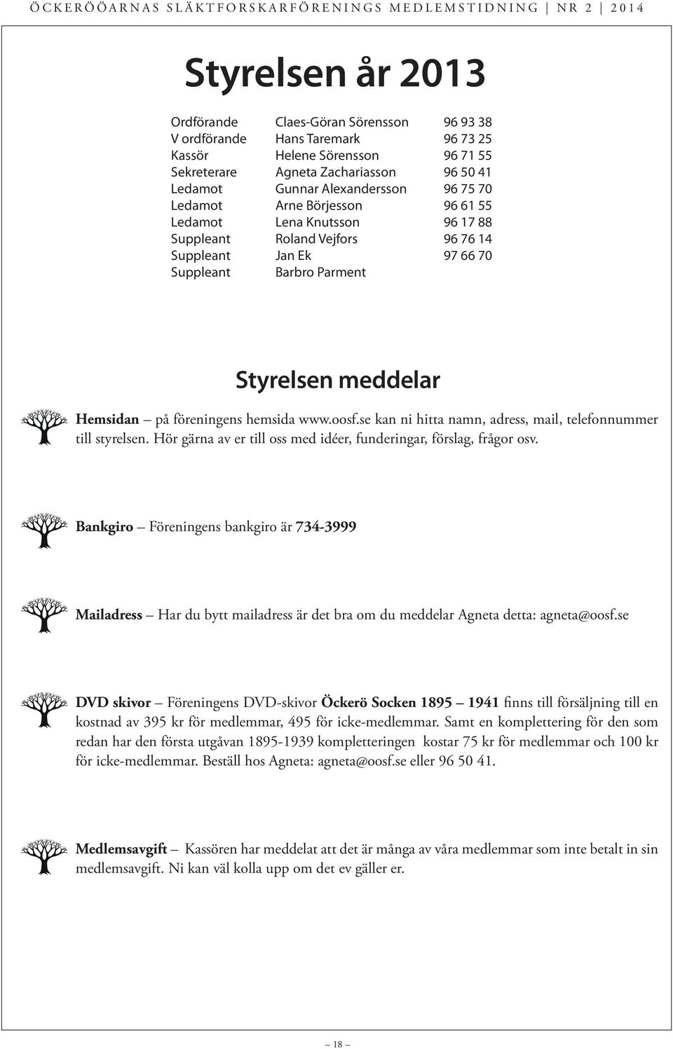 hemsida www.oosf.se kan ni hitta namn, adress, mail, telefonnummer till styrelsen. Hör gärna av er till oss med idéer, funderingar, förslag, frågor osv.