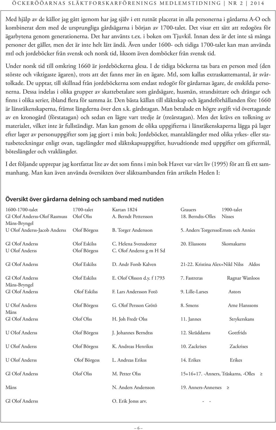 Även under 1600- och tidiga 1700-talet kan man använda mtl och jordeböcker från svensk och norsk tid, liksom även domböcker från svensk tid. Under norsk tid till omkring 1660 är jordeböckerna glesa.