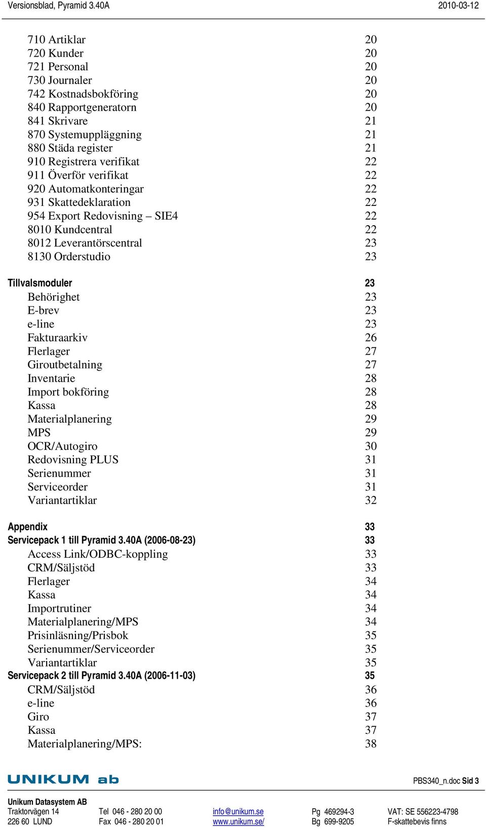 Giroutbetalning Inventarie Import bokföring Kassa Materialplanering MPS OCR/Autogiro Redovisning PLUS Serienummer Serviceorder Variantartiklar Appendix Servicepack 1 till Pyramid 3.