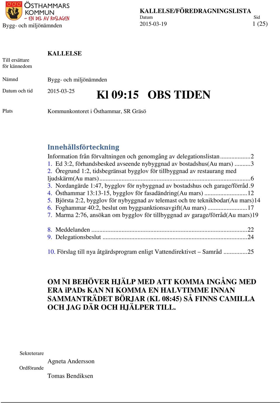 .. 3 2. Öregrund 1:2, tidsbegränsat bygglov för tillbyggnad av restaurang med ljudskärm(au mars)... 6 3. Nordangärde 1:47, bygglov för nybyggnad av bostadshus och garage/förråd. 9 4.