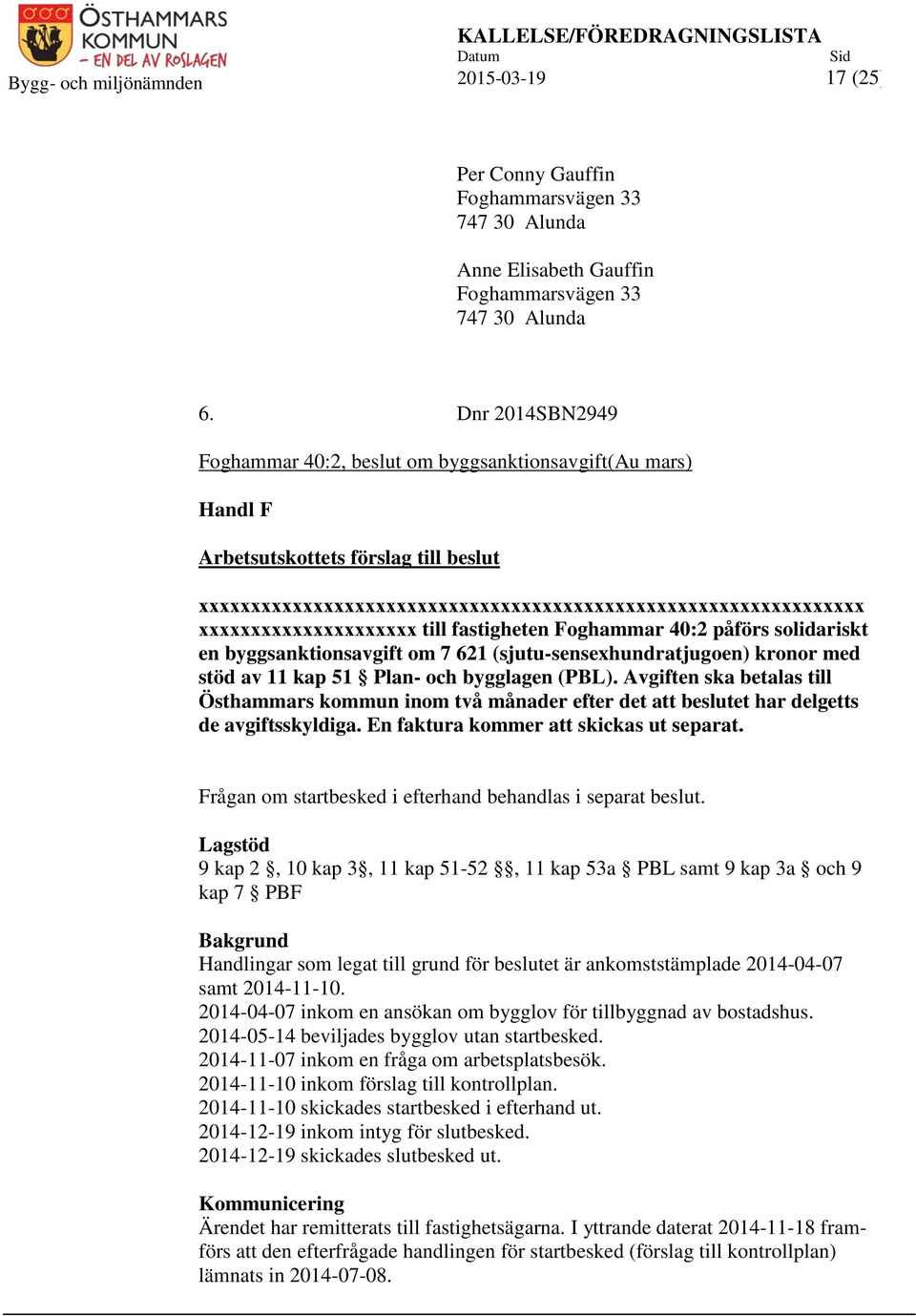 xxxxxxxxxxxxxxxxxxxxx till fastigheten Foghammar 40:2 påförs solidariskt en byggsanktionsavgift om 7 621 (sjutu-sensexhundratjugoen) kronor med stöd av 11 kap 51 Plan- och bygglagen (PBL).