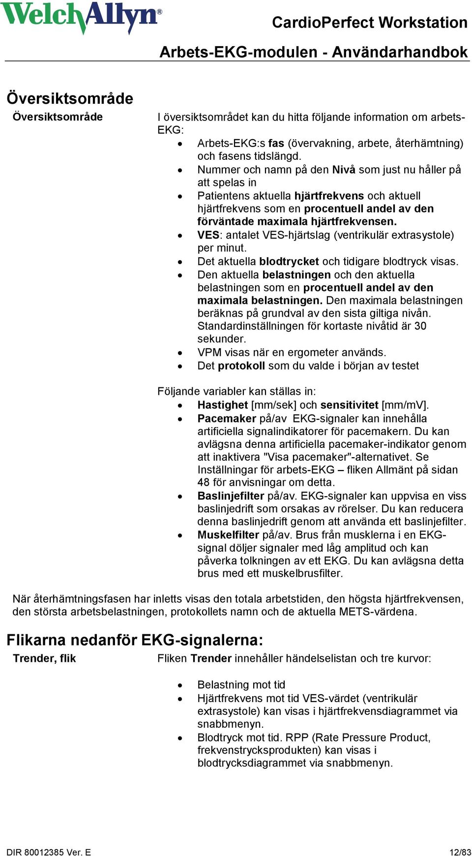 VES: antalet VES-hjärtslag (ventrikulär extrasystole) per minut. Det aktuella blodtrycket och tidigare blodtryck visas.