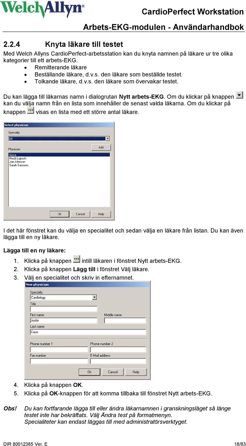 Om du klickar på knappen kan du välja namn från en lista som innehåller de senast valda läkarna. Om du klickar på knappen visas en lista med ett större antal läkare.