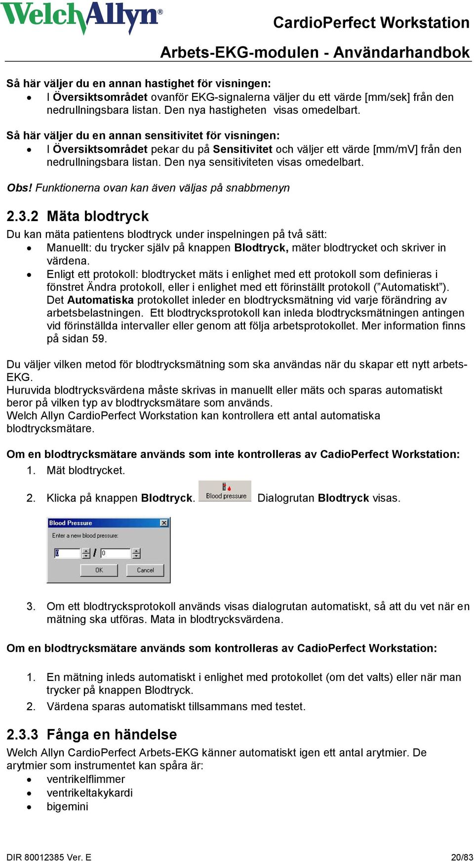 Den nya sensitiviteten visas omedelbart. Obs! Funktionerna ovan kan även väljas på snabbmenyn 2.3.