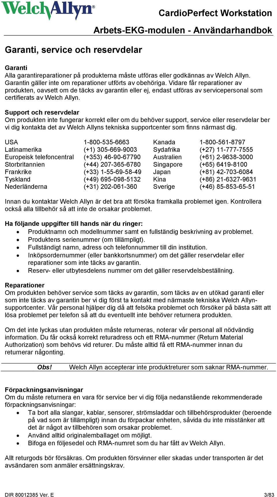 Vidare får reparationer av produkten, oavsett om de täcks av garantin eller ej, endast utföras av servicepersonal som certifierats av Welch Allyn.