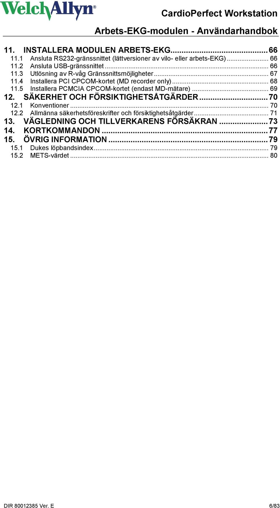 SÄKERHET OCH FÖRSIKTIGHETSÅTGÄRDER... 70 12.1 Konventioner... 70 12.2 Allmänna säkerhetsföreskrifter och försiktighetsåtgärder... 71 13.