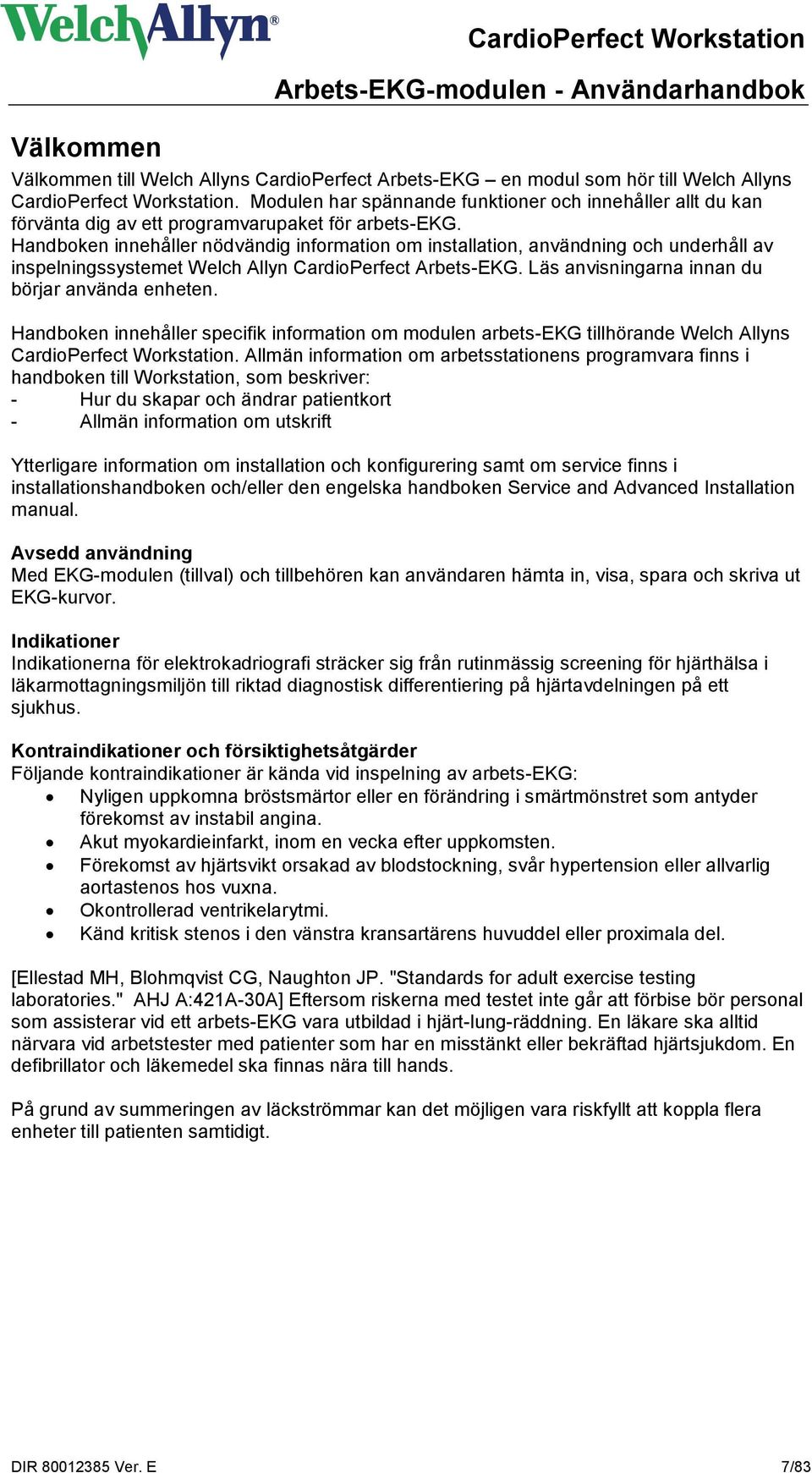 Handboken innehåller nödvändig information om installation, användning och underhåll av inspelningssystemet Welch Allyn CardioPerfect Arbets-EKG. Läs anvisningarna innan du börjar använda enheten.