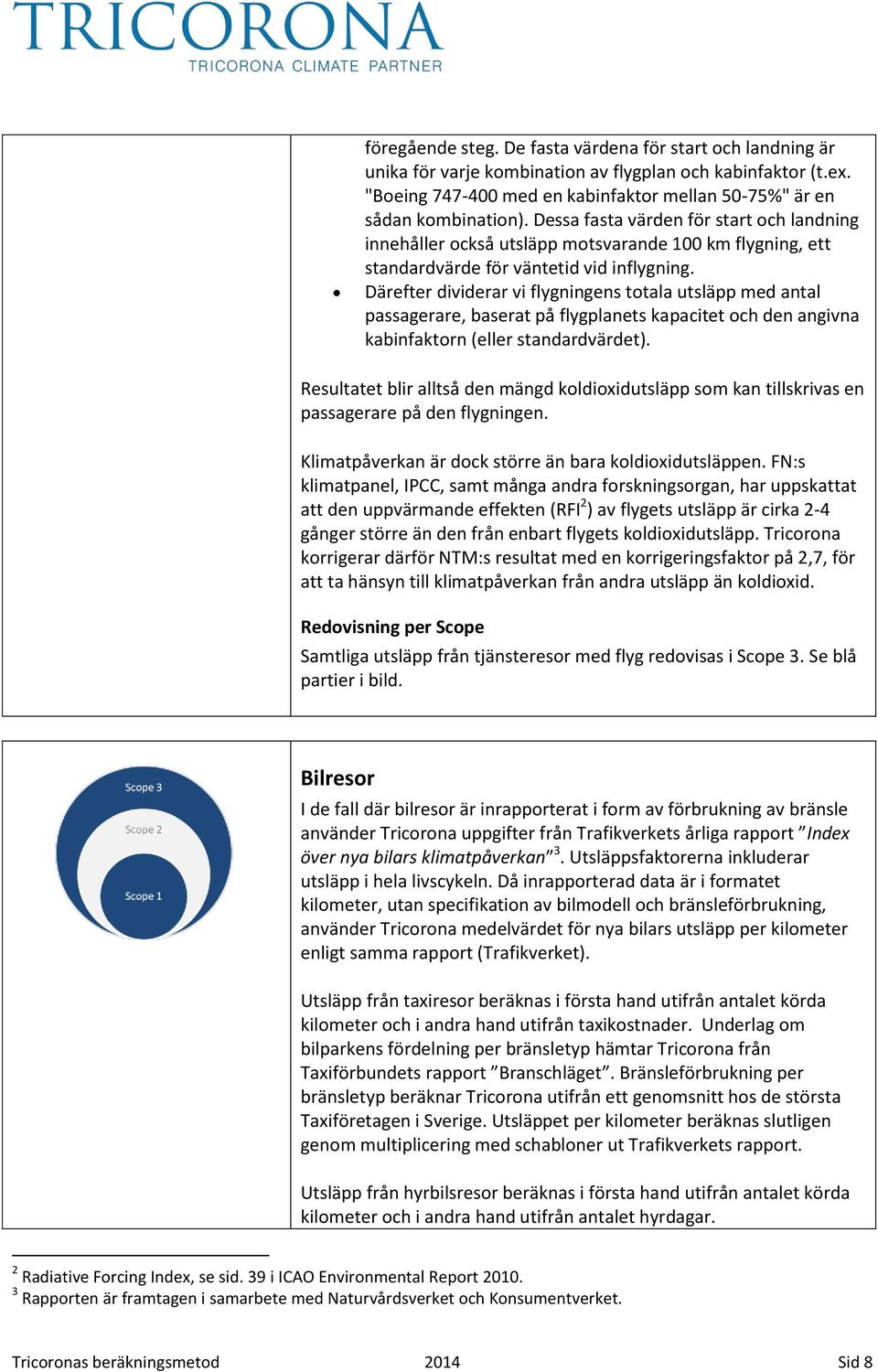 Därefter dividerar vi flygningens totala utsläpp med antal passagerare, baserat på flygplanets kapacitet och den angivna kabinfaktorn (eller standardvärdet).