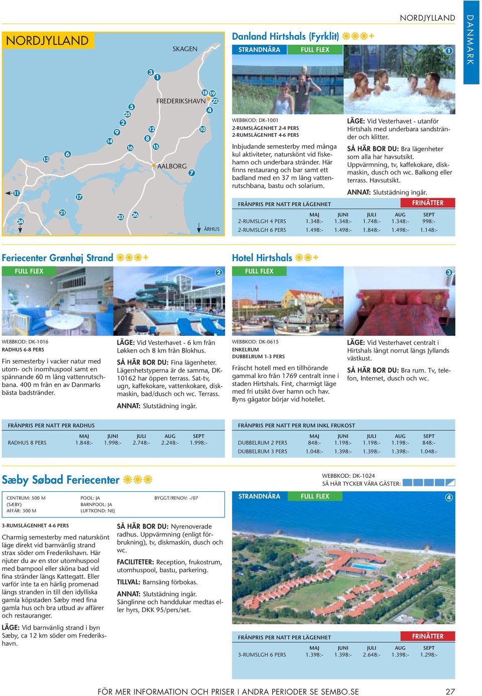 Här finns restaurang och bar samt ett badland med en 37 m lång vattenrutschbana, bastu och solarium. LÄGE: Vid Vesterhavet - utanför Hirtshals med underbara sandstränder och klitter.