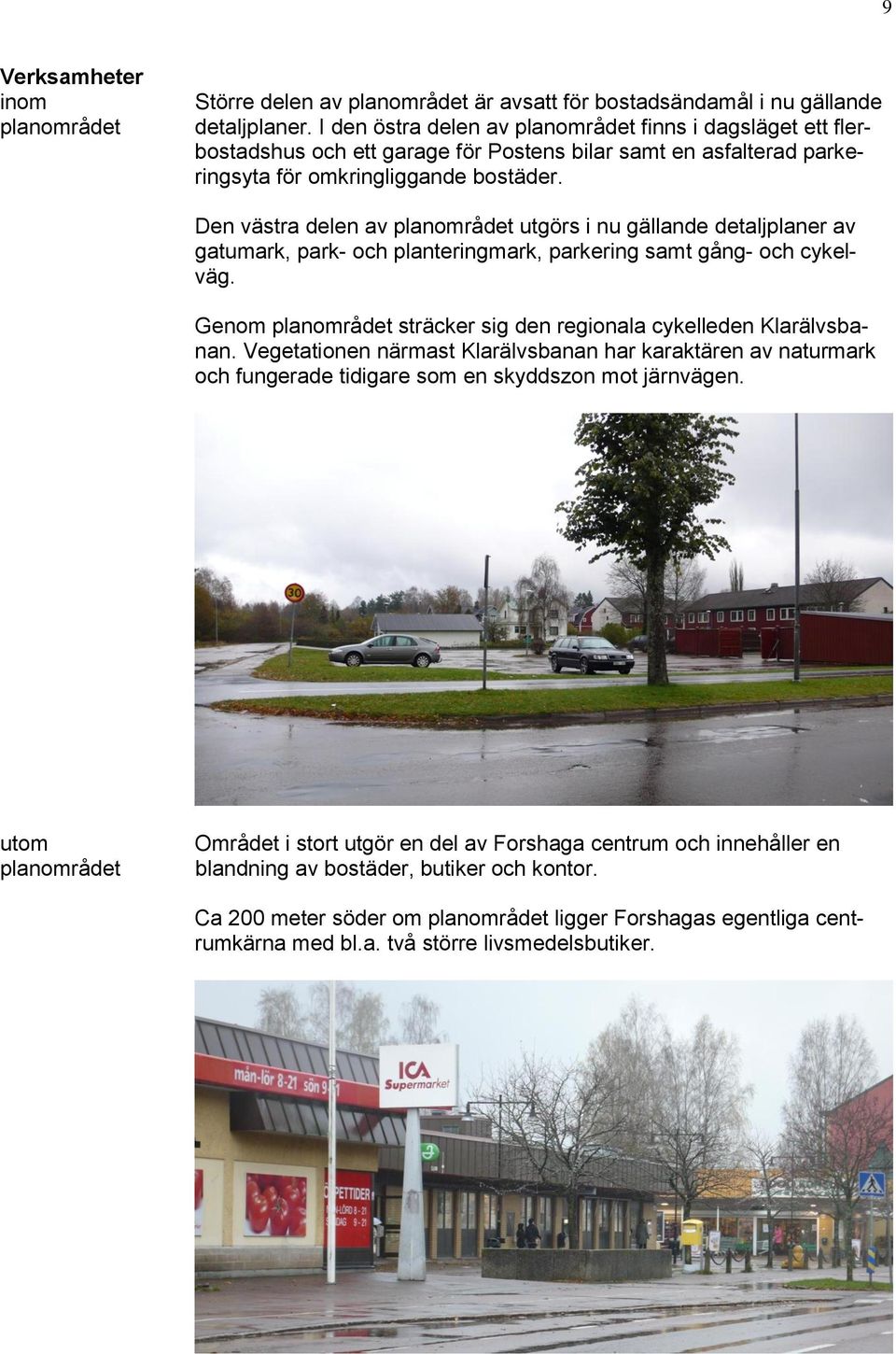 Den västra delen av planområdet utgörs i nu gällande detaljplaner av gatumark, park- och planteringmark, parkering samt gång- och cykelväg.