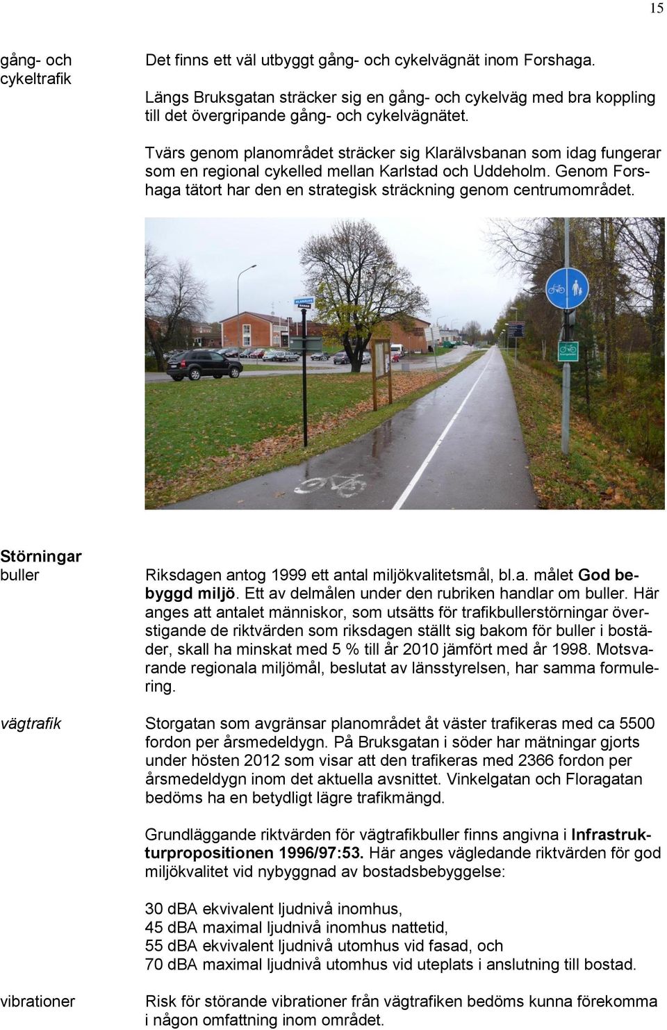 Tvärs genom planområdet sträcker sig Klarälvsbanan som idag fungerar som en regional cykelled mellan Karlstad och Uddeholm. Genom Forshaga tätort har den en strategisk sträckning genom centrumområdet.