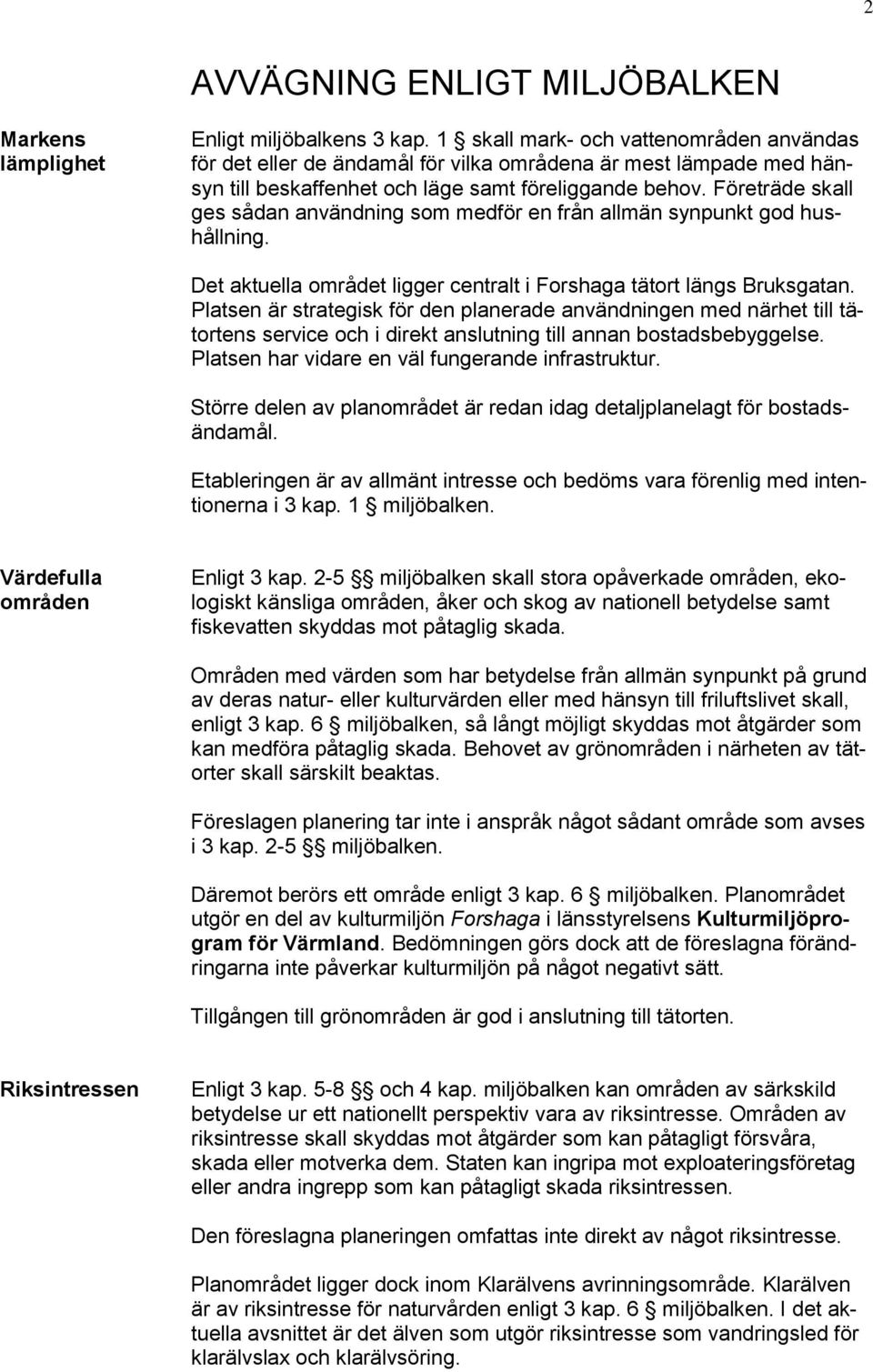 Företräde skall ges sådan användning som medför en från allmän synpunkt god hushållning. Det aktuella området ligger centralt i Forshaga tätort längs Bruksgatan.