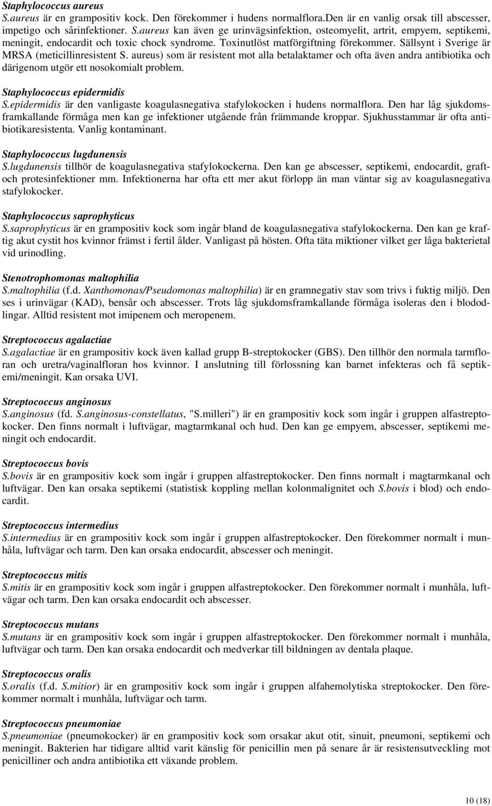 aureus) som är resistent mot alla betalaktamer och ofta även andra antibiotika och därigenom utgör ett nosokomialt problem. Staphylococcus epidermidis S.