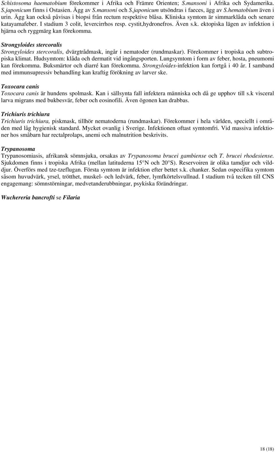 Även s.k. ektopiska lägen av infektion i hjärna och ryggmärg kan förekomma. Strongyloides stercoralis Strongyloides stercoralis, dvärgtrådmask, ingår i nematoder (rundmaskar).