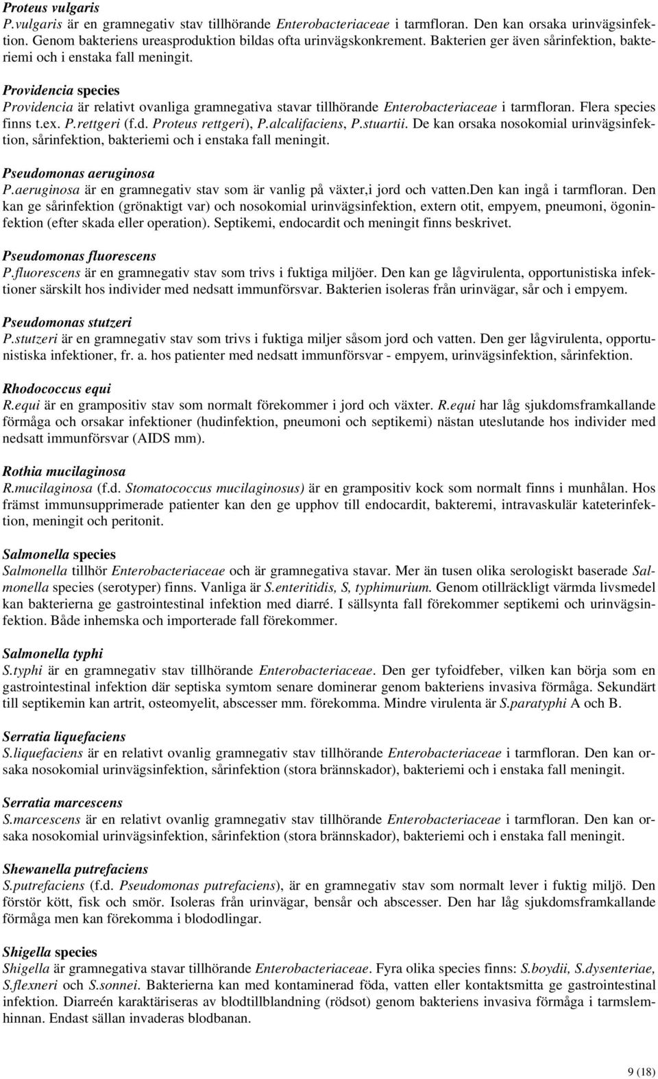 Flera species finns t.ex. P.rettgeri (f.d. Proteus rettgeri), P.alcalifaciens, P.stuartii. De kan orsaka nosokomial urinvägsinfektion, sårinfektion, bakteriemi och i enstaka fall meningit.