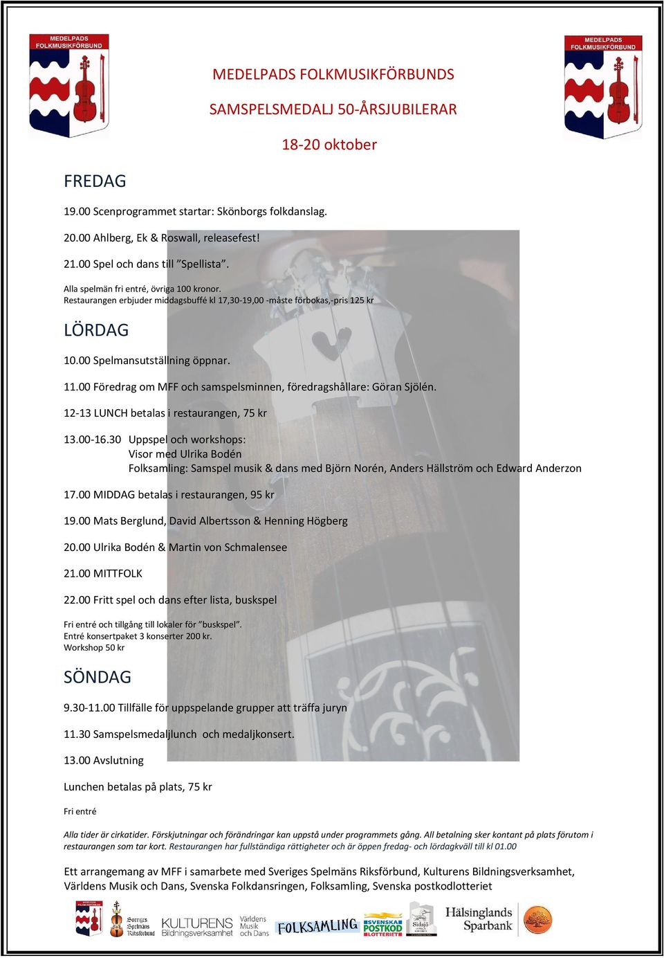 00 Föredrag om MFF och samspelsminnen, föredragshållare: Göran Sjölén. 12-13 LUNCH betalas i restaurangen, 75 kr 13.00-16.