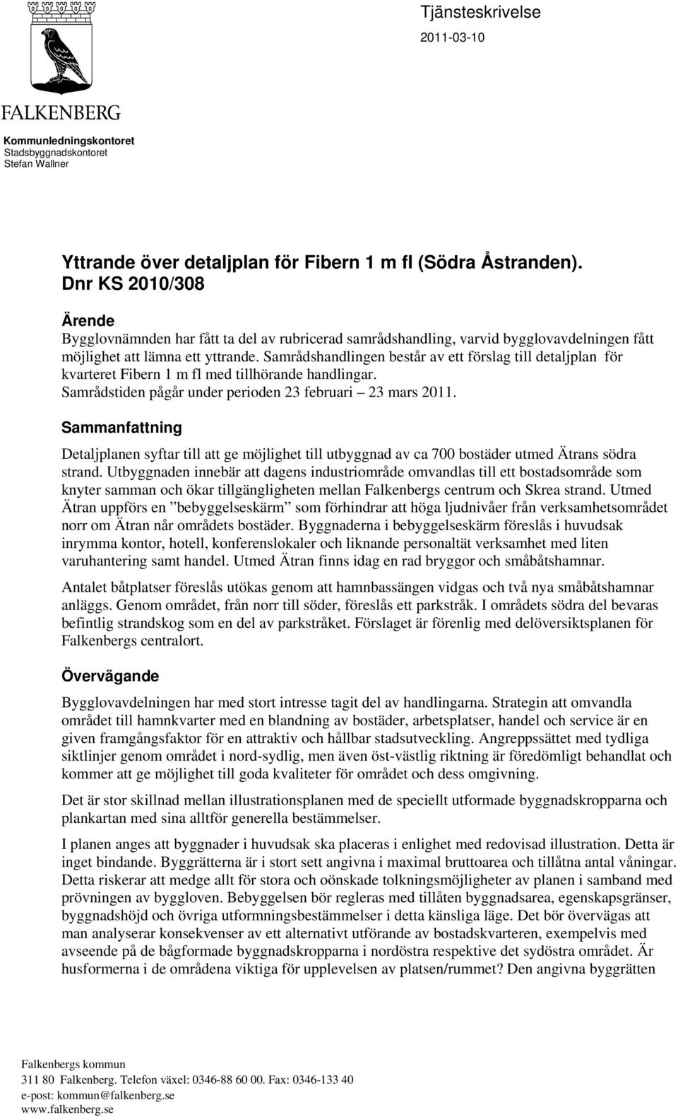 Samrådshandlingen består av ett förslag till detaljplan för kvarteret Fibern 1 m fl med tillhörande handlingar. Samrådstiden pågår under perioden 23 februari 23 mars 2011.