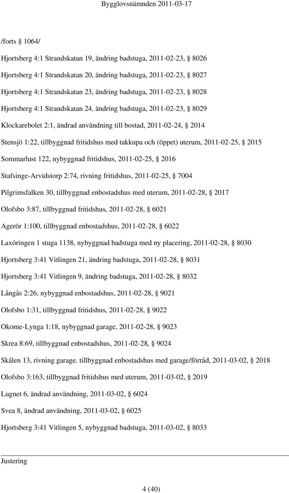 och (öppet) uterum, 2011-02-25, 2015 Sommarlust 122, nybyggnad fritidshus, 2011-02-25, 2016 Stafsinge-Arvidstorp 2:74, rivning fritidshus, 2011-02-25, 7004 Pilgrimsfalken 30, tillbyggnad enbostadshus