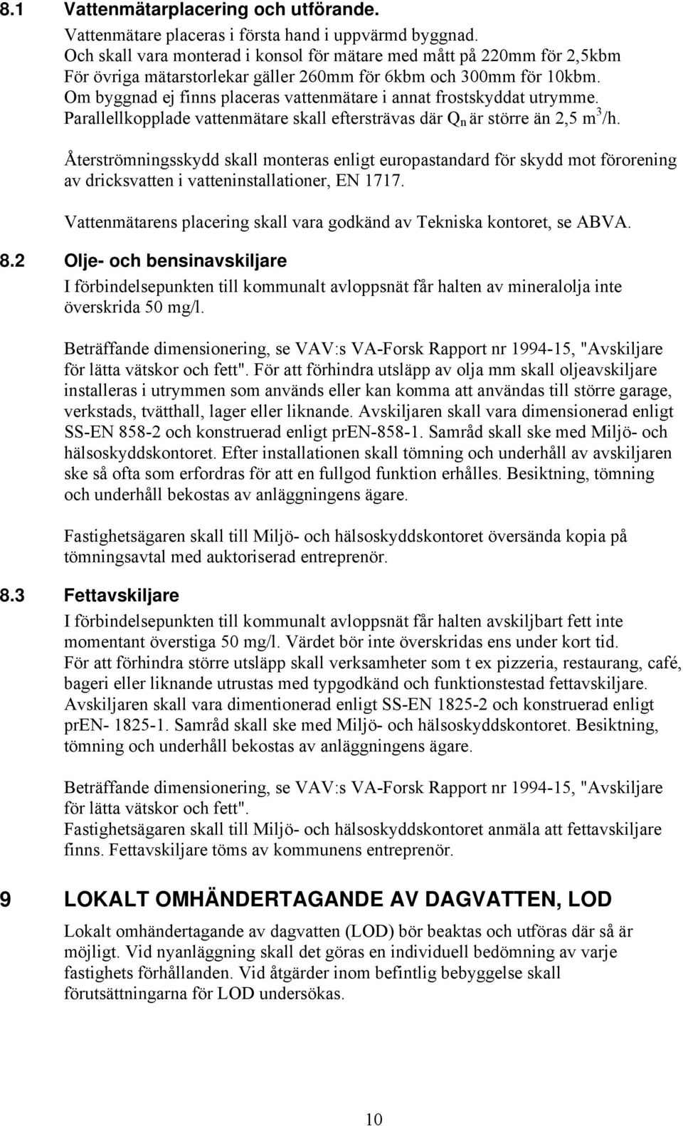 Om byggnad ej finns placeras vattenmätare i annat frostskyddat utrymme. Parallellkopplade vattenmätare skall eftersträvas där Q n är större än 2,5 m 3 /h.