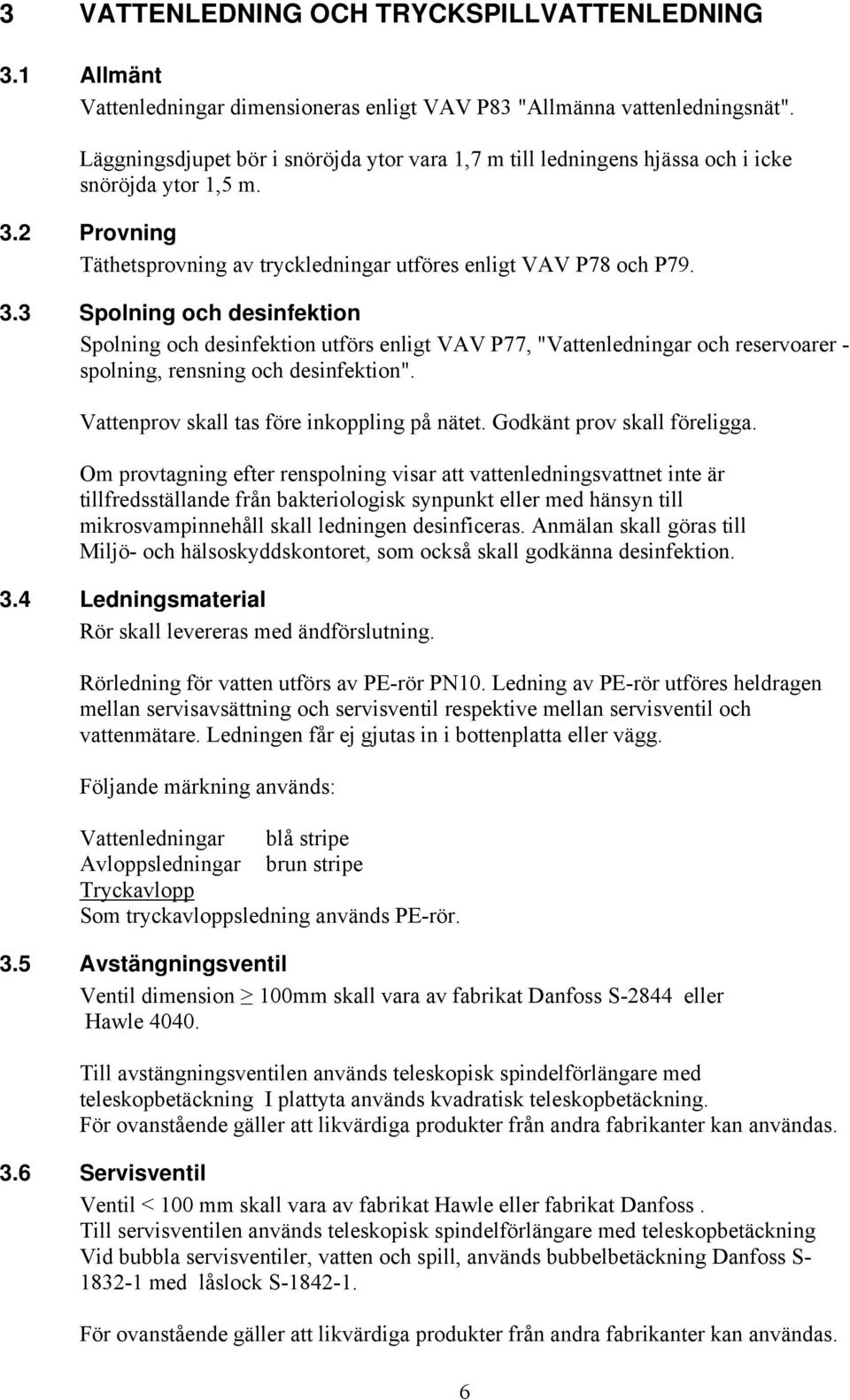 2 Provning Täthetsprovning av tryckledningar utföres enligt VAV P78 och P79. 3.