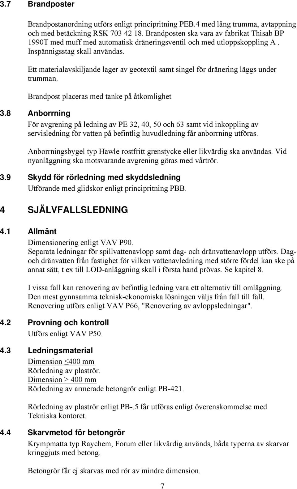 Ett materialavskiljande lager av geotextil samt singel för dränering läggs under trumman. Brandpost placeras med tanke på åtkomlighet 3.