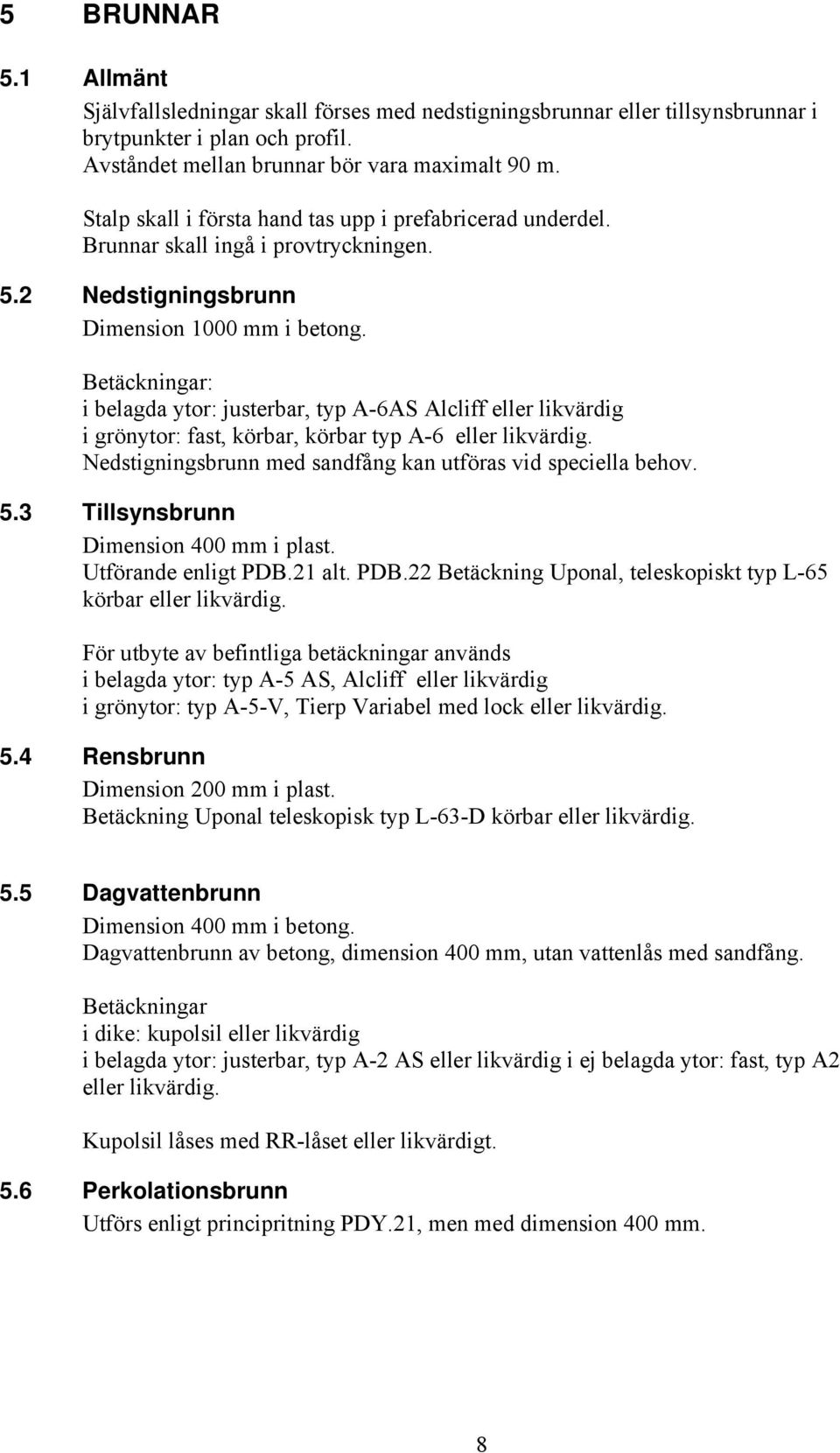 Betäckningar: i belagda ytor: justerbar, typ A-6AS Alcliff eller likvärdig i grönytor: fast, körbar, körbar typ A-6 eller likvärdig. Nedstigningsbrunn med sandfång kan utföras vid speciella behov. 5.