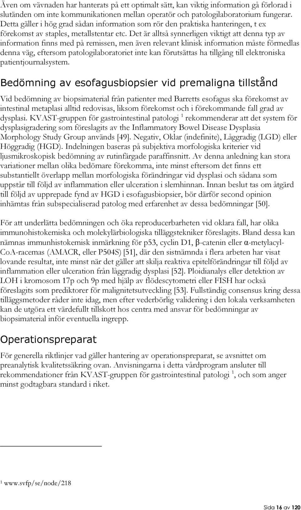 Det är alltså synnerligen viktigt att denna typ av information finns med på remissen, men även relevant klinisk information måste förmedlas denna väg, eftersom patologilaboratoriet inte kan