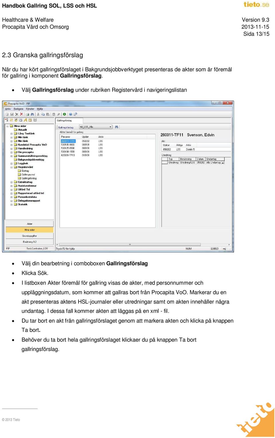 I listboxen Akter föremål för gallring visas de akter, med personnummer och uppläggningsdatum, som kommer att gallras bort från Procapita VoO.