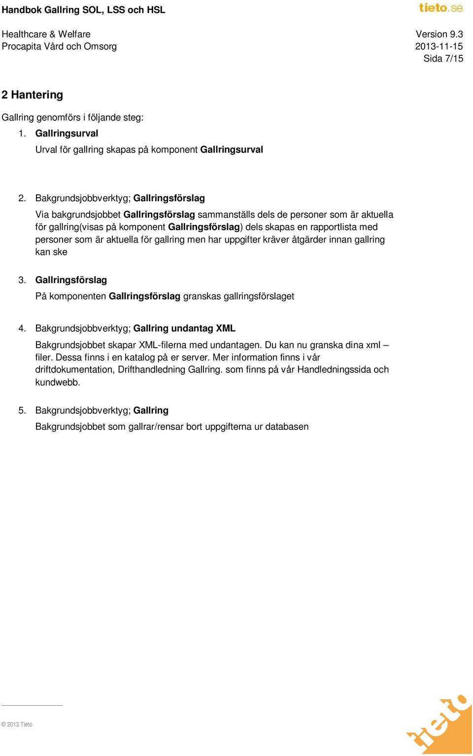 med personer som är aktuella för gallring men har uppgifter kräver åtgärder innan gallring kan ske 3. Gallringsförslag På komponenten Gallringsförslag granskas gallringsförslaget 4.