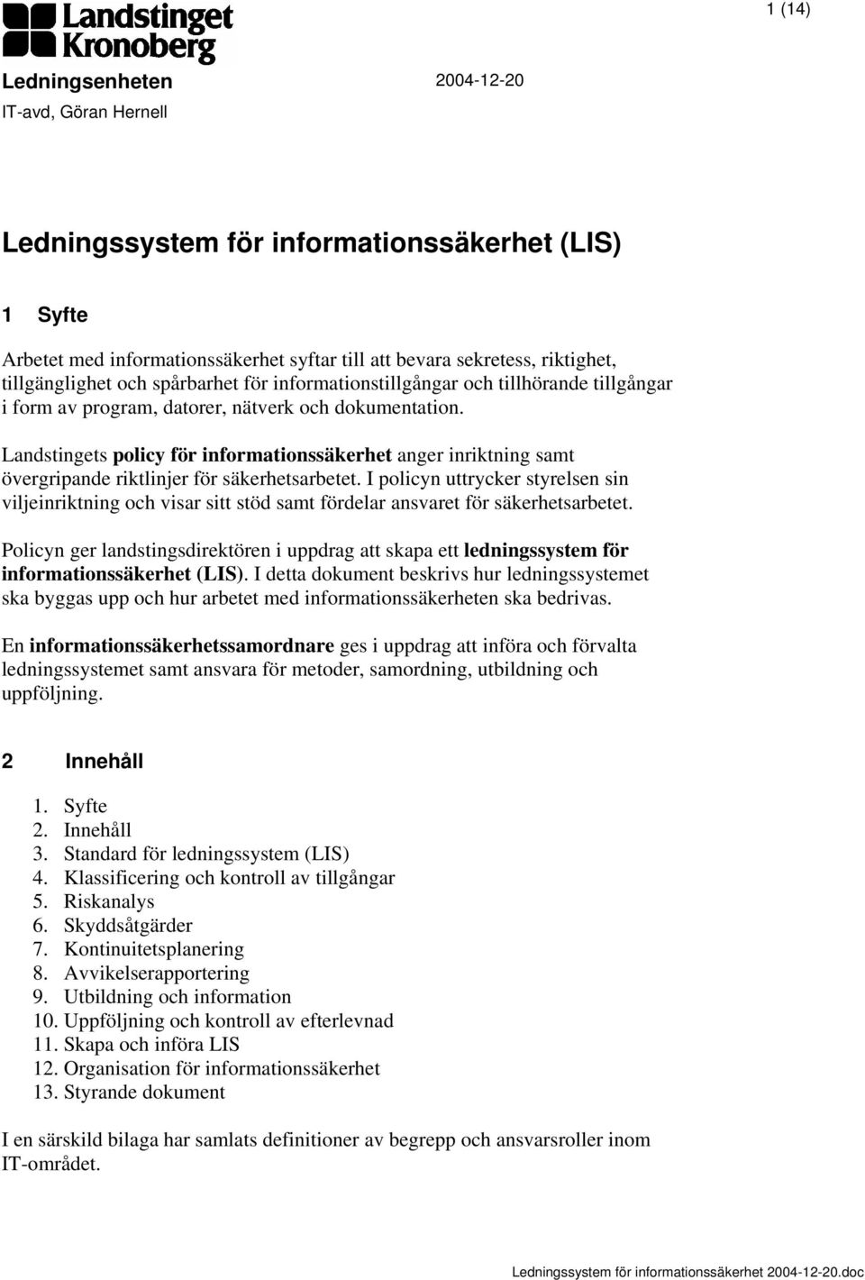 Landstingets policy för informationssäkerhet anger inriktning samt övergripande riktlinjer för säkerhetsarbetet.