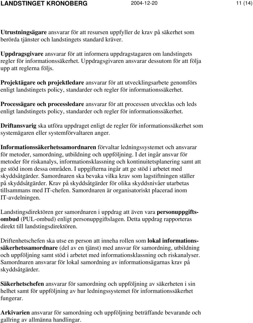 Projektägare och projektledare ansvarar för att utvecklingsarbete genomförs enligt landstingets policy, standarder och regler för informationssäkerhet.